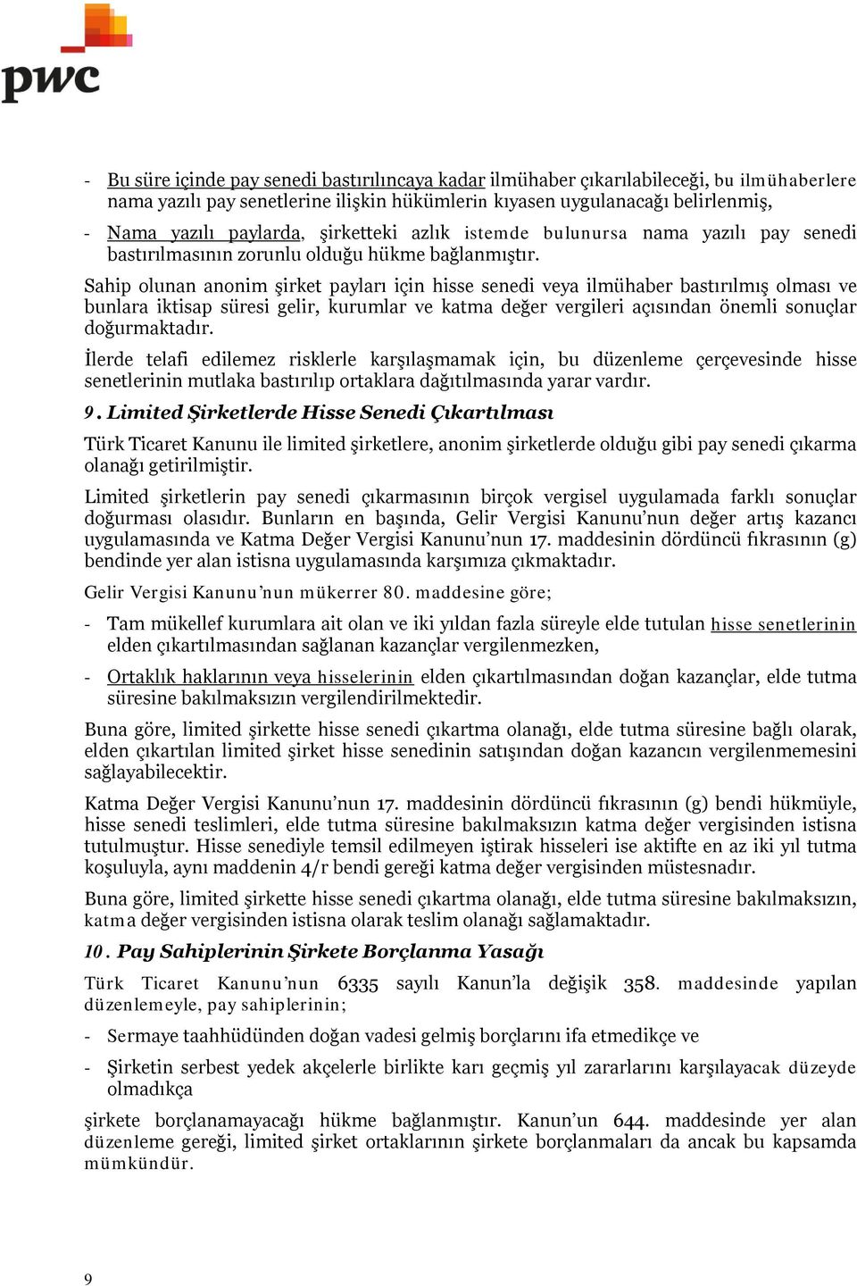 Sahip olunan anonim şirket payları için hisse senedi veya ilmühaber bastırılmış olması ve bunlara iktisap süresi gelir, kurumlar ve katma değer vergileri açısından önemli sonuçlar doğurmaktadır.