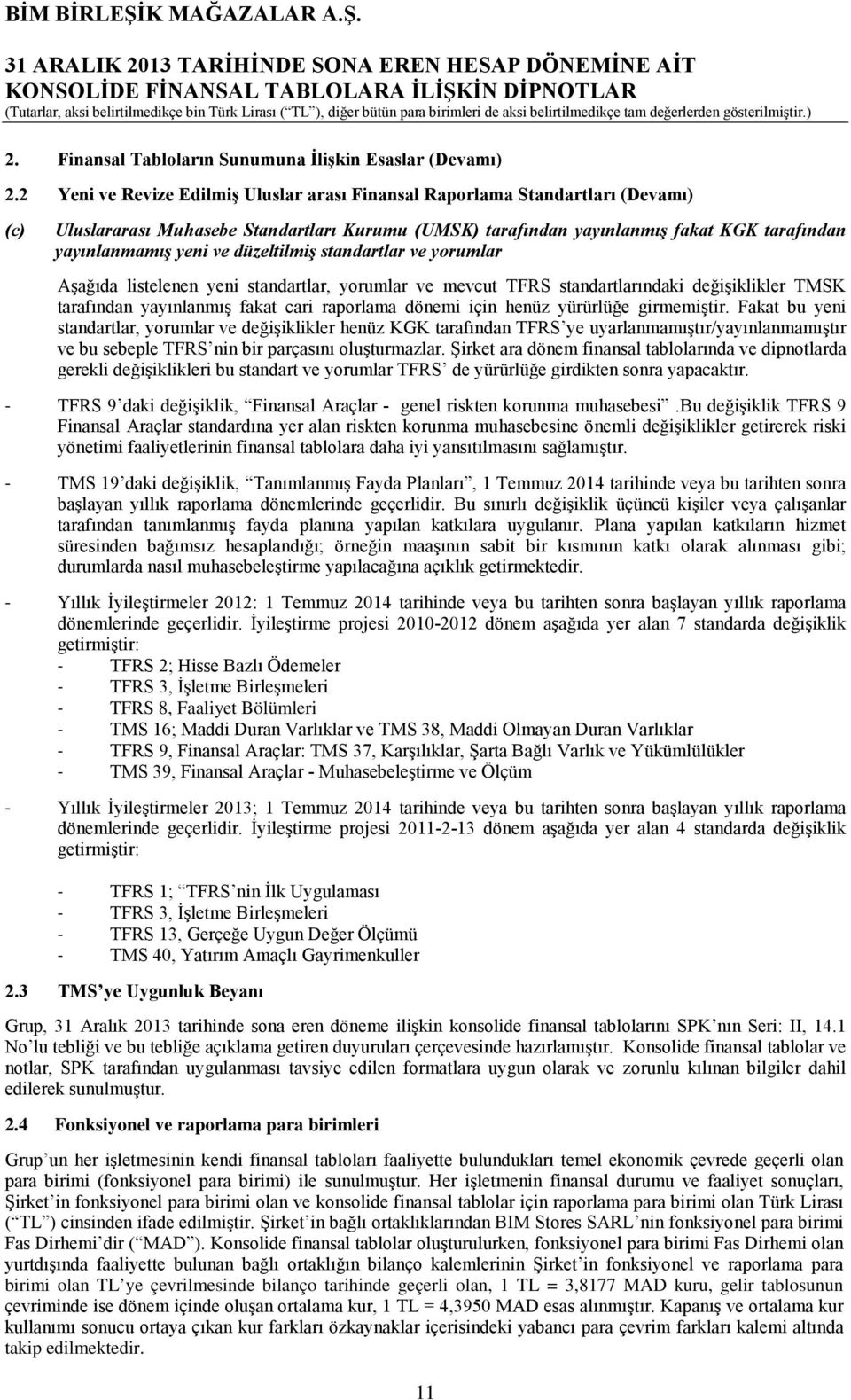 düzeltilmiş standartlar ve yorumlar Aşağıda listelenen yeni standartlar, yorumlar ve mevcut TFRS standartlarındaki değişiklikler TMSK tarafından yayınlanmış fakat cari raporlama dönemi için henüz