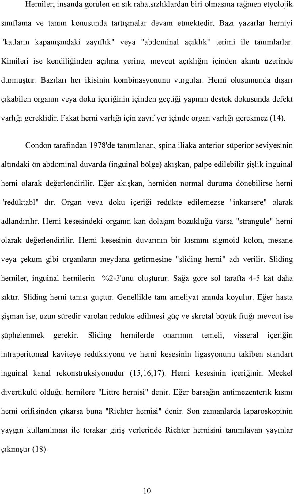 Bazıları her ikisinin kombinasyonunu vurgular. Herni oluşumunda dışarı çıkabilen organın veya doku içeriğinin içinden geçtiği yapının destek dokusunda defekt varlığı gereklidir.