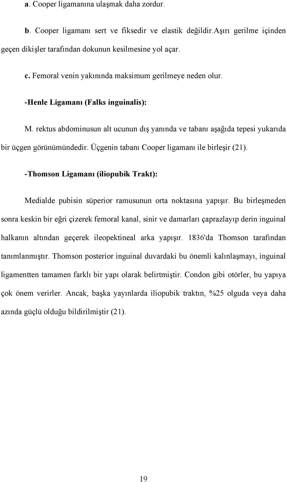 Üçgenin tabanı Cooper ligamanı ile birleşir (21). -Thomson Ligamanı (iliopubik Trakt): Medialde pubisin süperior ramusunun orta noktasına yapışır.