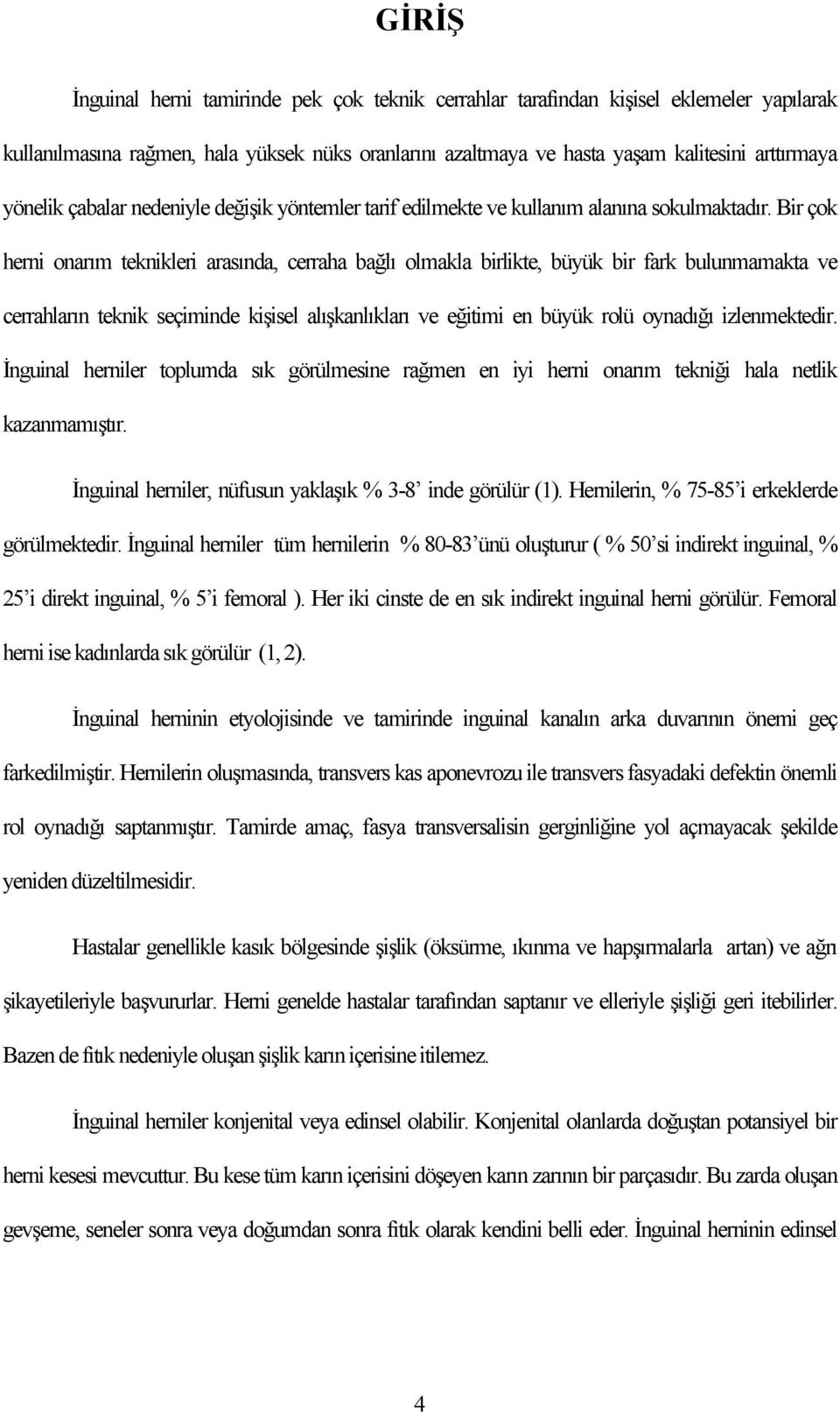 Bir çok herni onarım teknikleri arasında, cerraha bağlı olmakla birlikte, büyük bir fark bulunmamakta ve cerrahların teknik seçiminde kişisel alışkanlıkları ve eğitimi en büyük rolü oynadığı