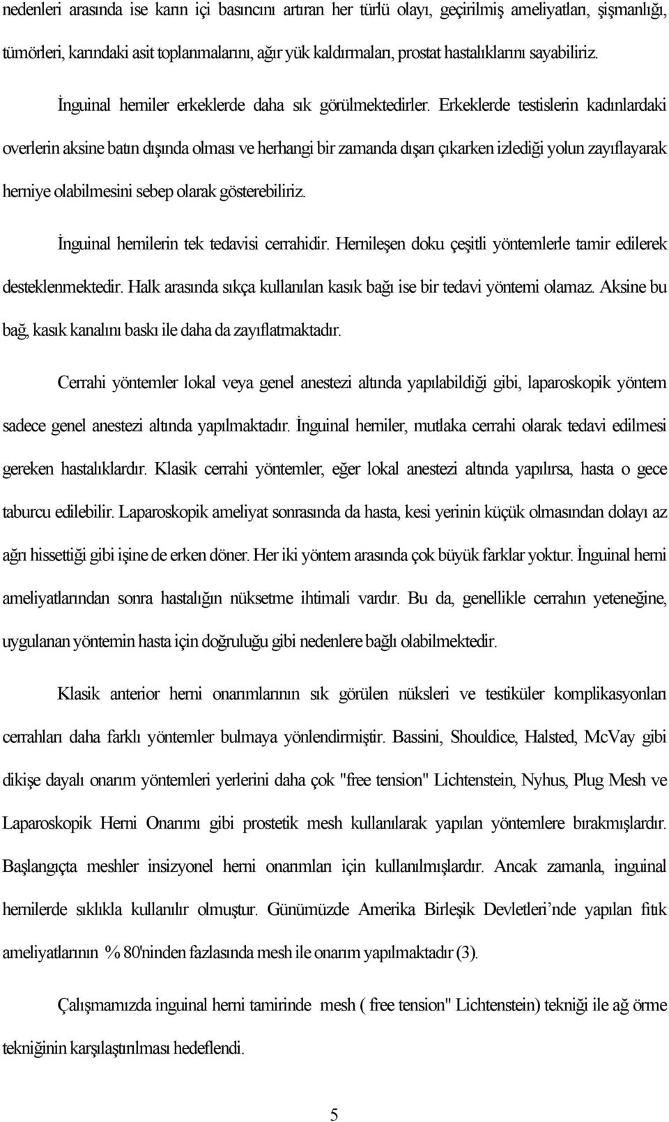 Erkeklerde testislerin kadınlardaki overlerin aksine batın dışında olması ve herhangi bir zamanda dışarı çıkarken izlediği yolun zayıflayarak herniye olabilmesini sebep olarak gösterebiliriz.