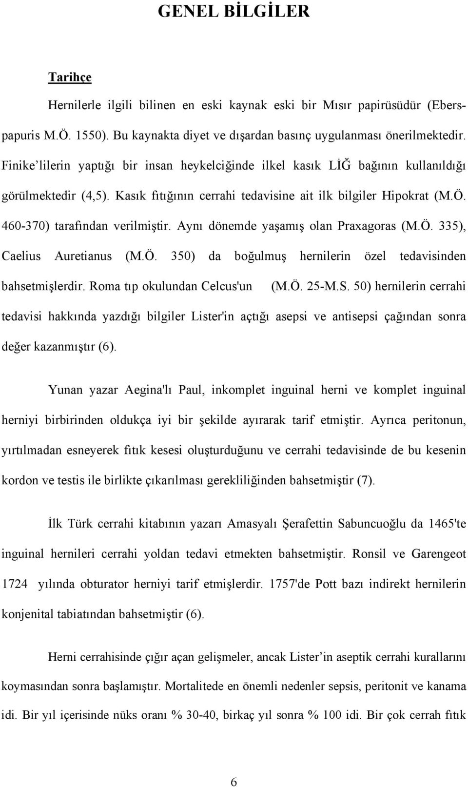 460-370) tarafından verilmiştir. Aynı dönemde yaşamış olan Praxagoras (M.Ö. 335), Caelius Auretianus (M.Ö. 350) da boğulmuş hernilerin özel tedavisinden bahsetmişlerdir.