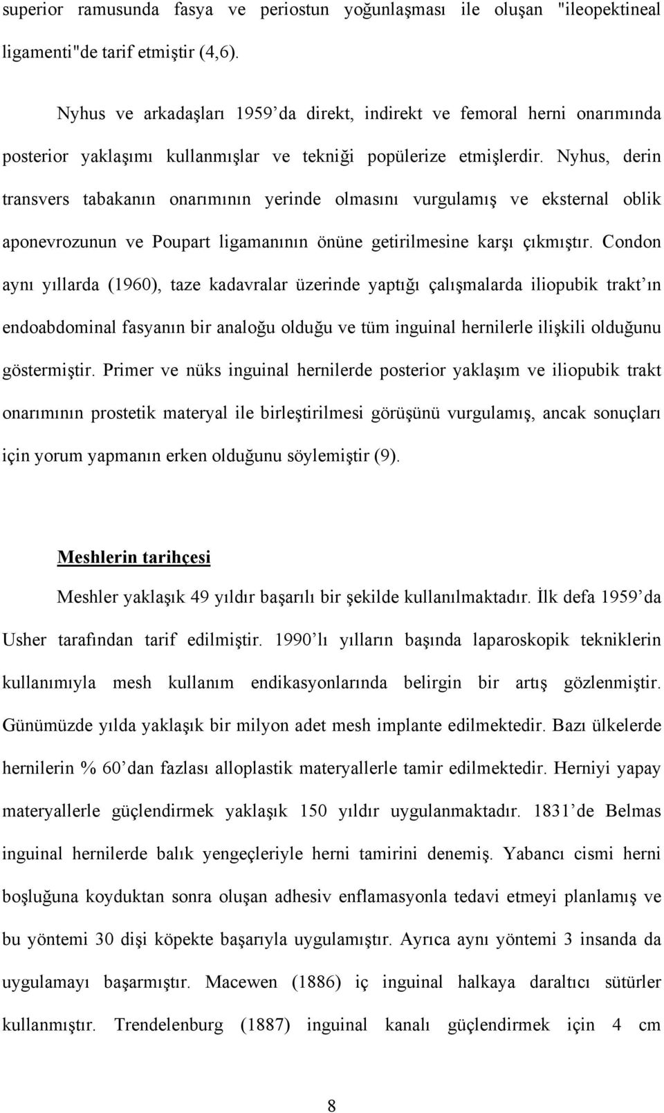 Nyhus, derin transvers tabakanın onarımının yerinde olmasını vurgulamış ve eksternal oblik aponevrozunun ve Poupart ligamanının önüne getirilmesine karşı çıkmıştır.