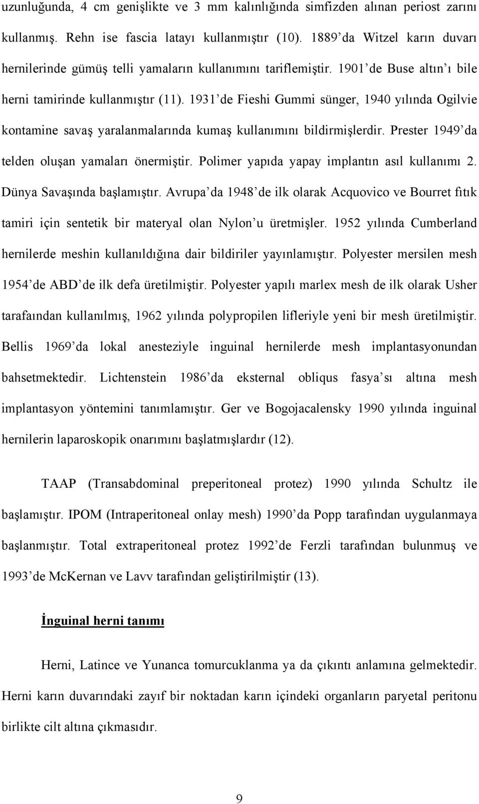 1931 de Fieshi Gummi sünger, 1940 yılında Ogilvie kontamine savaş yaralanmalarında kumaş kullanımını bildirmişlerdir. Prester 1949 da telden oluşan yamaları önermiştir.