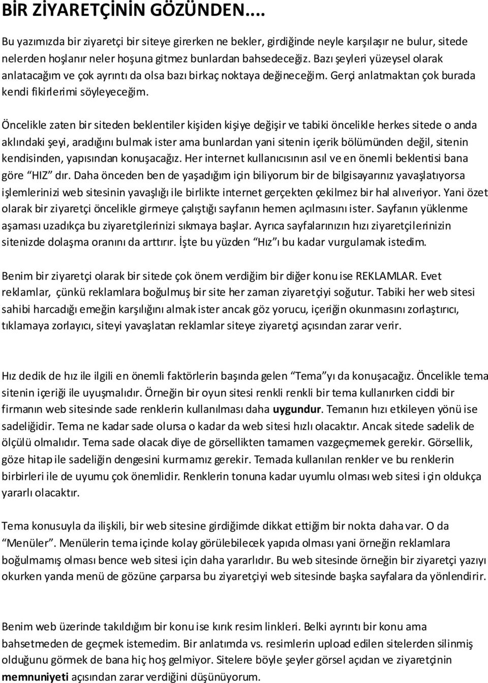 Öncelikle zaten bir siteden beklentiler kişiden kişiye değişir ve tabiki öncelikle herkes sitede o anda aklındaki şeyi, aradığını bulmak ister ama bunlardan yani sitenin içerik bölümünden değil,