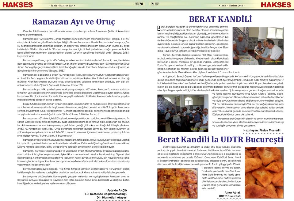 Ramazan Kur an ayıdır, çünkü insanları karanlıktan aydınlığa çıkaran, en doğru yolu ileten ilâhî kelam olan Kur an-ı Kerim bu ayda indirilmiştir.