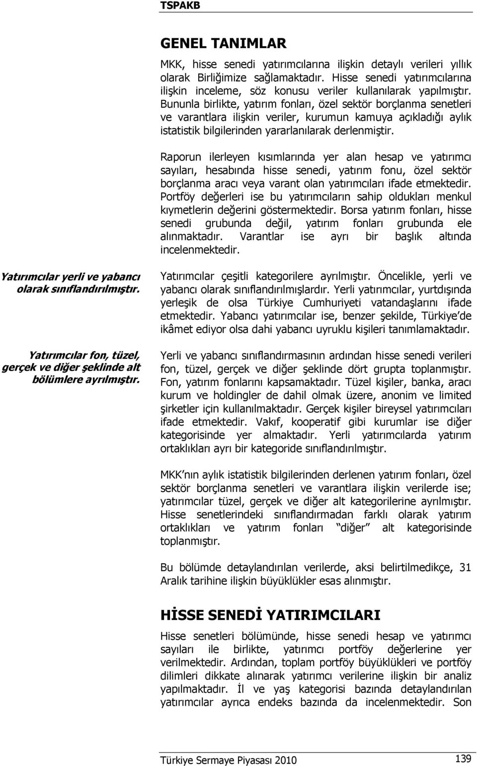 Bununla birlikte, yatırım fonları, özel sektör borçlanma senetleri ve varantlara ilişkin veriler, kurumun kamuya açıkladığı aylık istatistik bilgilerinden yararlanılarak derlenmiştir.