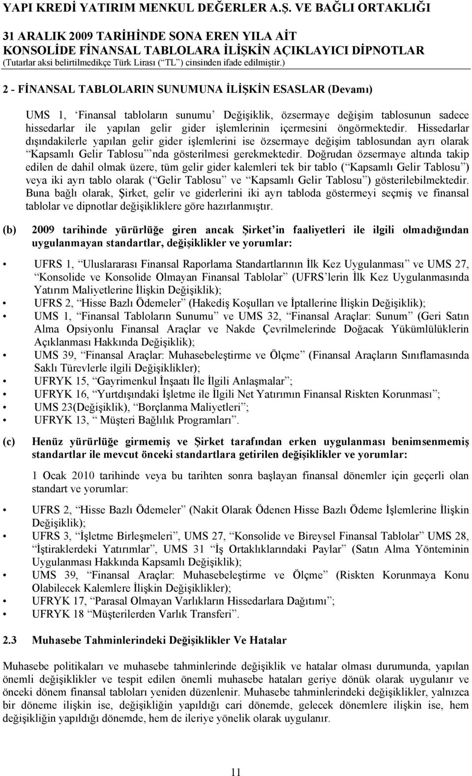 Doğrudan özsermaye altında takip edilen de dahil olmak üzere, tüm gelir gider kalemleri tek bir tablo ( Kapsamlı Gelir Tablosu ) veya iki ayrı tablo olarak ( Gelir Tablosu ve Kapsamlı Gelir Tablosu )