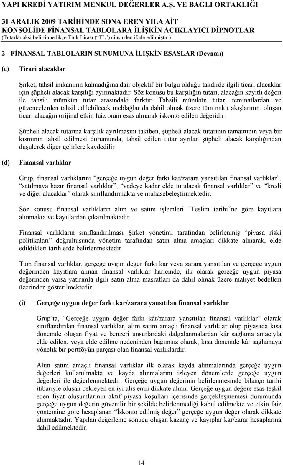 Tahsili mümkün tutar, teminatlardan ve güvencelerden tahsil edilebilecek meblağlar da dahil olmak üzere tüm nakit akışlarının, oluşan ticari alacağın orijinal etkin faiz oranı esas alınarak iskonto