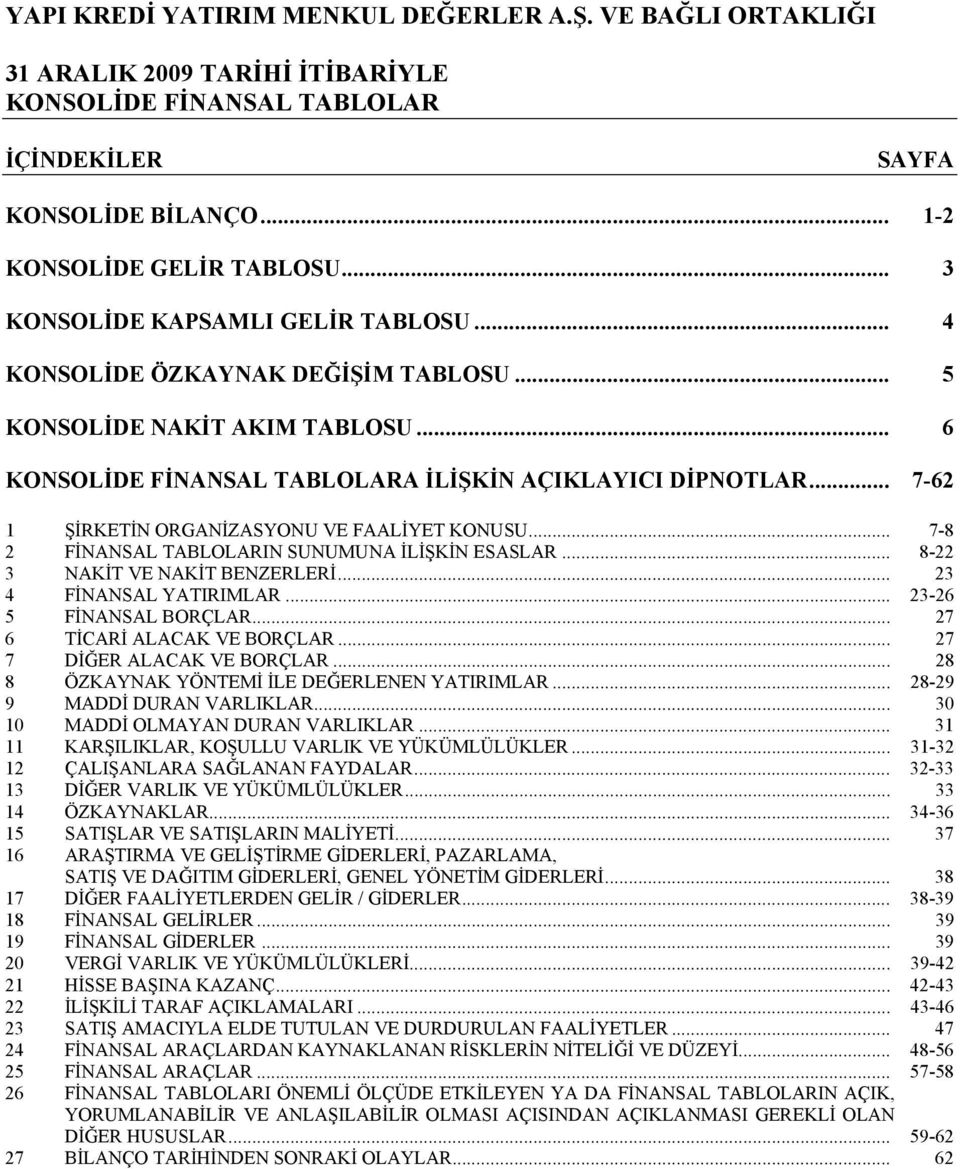 .. 8-22 3 NAKİT VE NAKİT BENZERLERİ... 23 4 FİNANSAL YATIRIMLAR... 23-26 5 FİNANSAL BORÇLAR... 27 6 TİCARİ ALACAK VE BORÇLAR... 27 7 DİĞER ALACAK VE BORÇLAR.