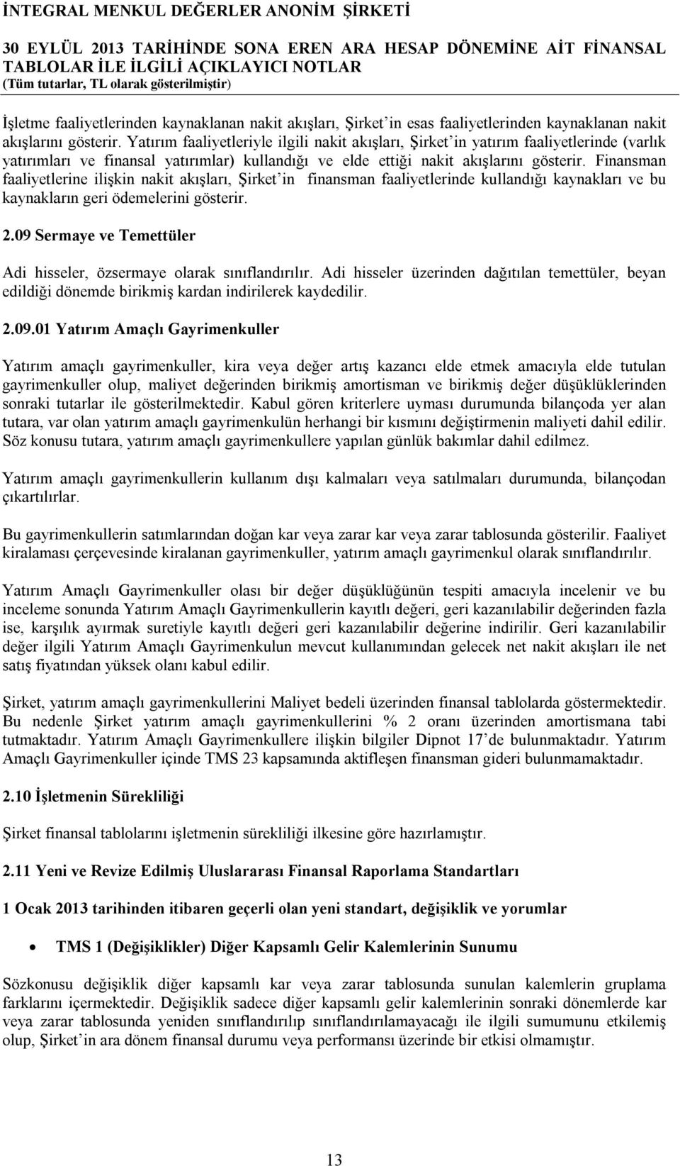 Finansman faaliyetlerine ilişkin nakit akışları, Şirket in finansman faaliyetlerinde kullandığı kaynakları ve bu kaynakların geri ödemelerini gösterir. 2.