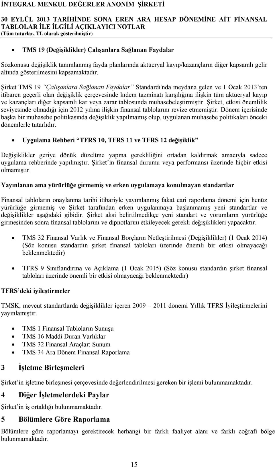 kazançları diğer kapsamlı kar veya zarar tablosunda muhasebeleştirmiştir. Şirket, etkisi önemlilik seviyesinde olmadığı için 2012 yılına ilişkin finansal tablolarını revize etmemiştir.