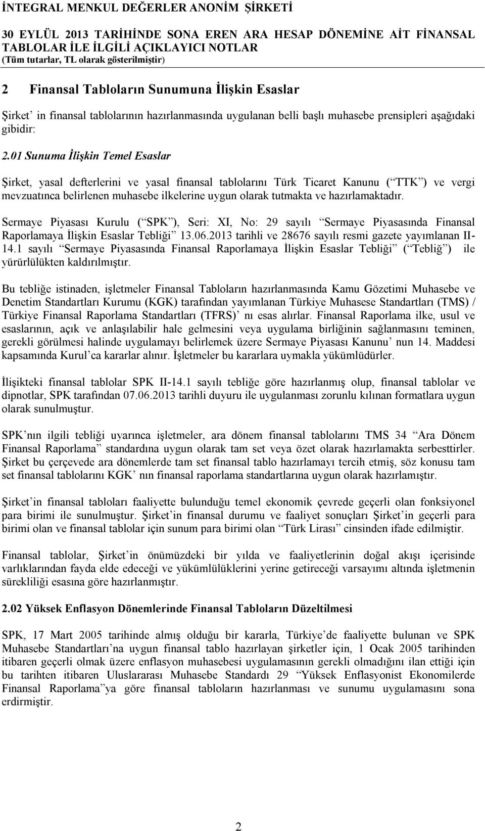 hazırlamaktadır. Sermaye Piyasası Kurulu ( SPK ), Seri: XI, No: 29 sayılı Sermaye Piyasasında Finansal Raporlamaya İlişkin Esaslar Tebliği 13.06.