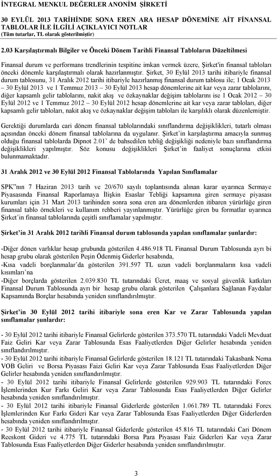 Şirket, 30 Eylül 2013 tarihi itibariyle finansal durum tablosunu, 31 Aralık 2012 tarihi itibariyle hazırlanmış finansal durum tablosu ile; 1 Ocak 2013 30 Eylül 2013 ve 1 Temmuz 2013 30 Eylül 2013