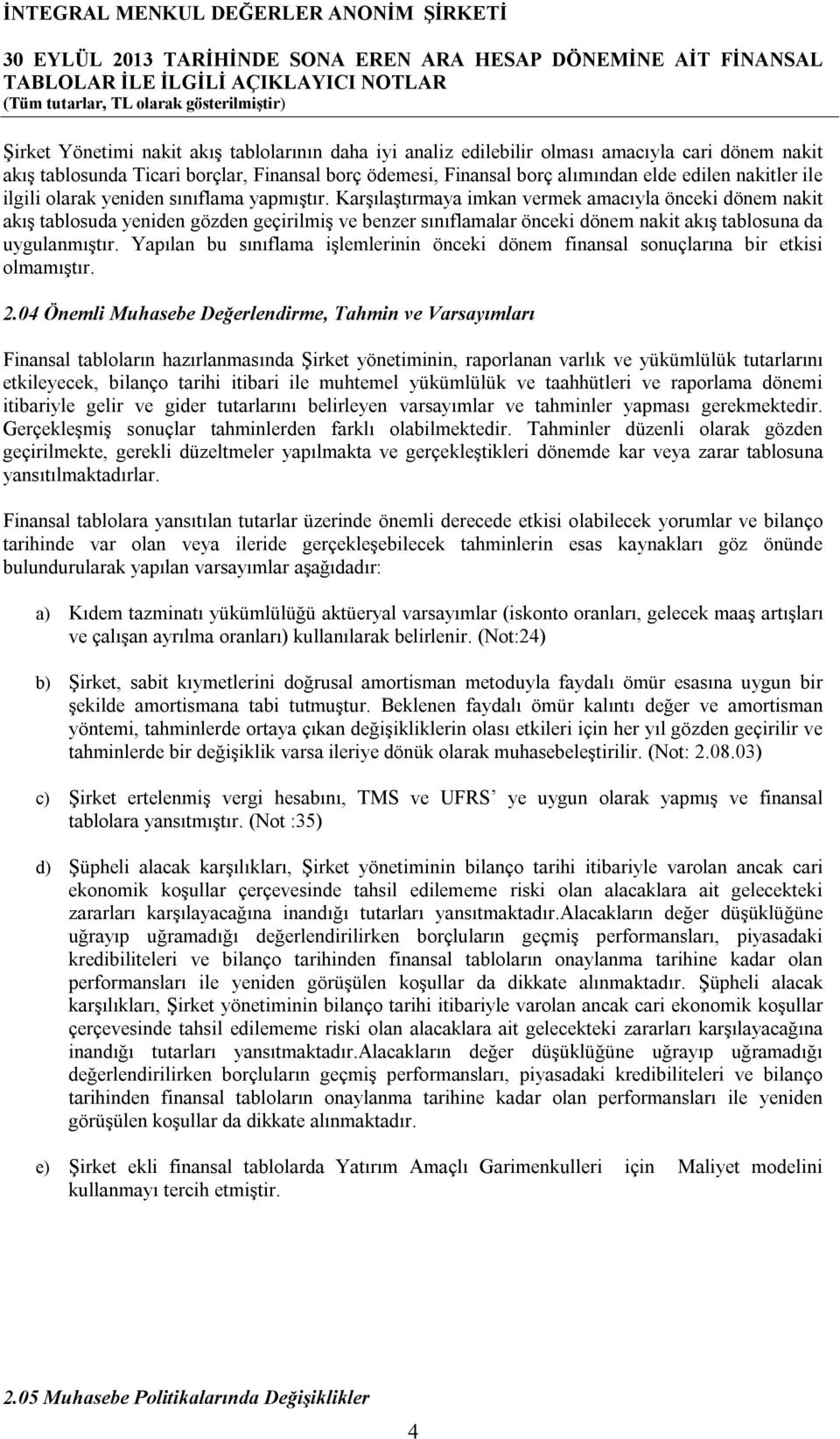 Karşılaştırmaya imkan vermek amacıyla önceki dönem nakit akış tablosuda yeniden gözden geçirilmiş ve benzer sınıflamalar önceki dönem nakit akış tablosuna da uygulanmıştır.