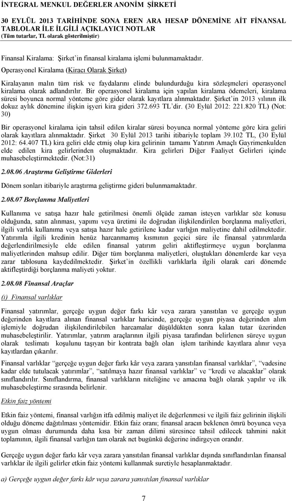 Bir operasyonel kiralama için yapılan kiralama ödemeleri, kiralama süresi boyunca normal yönteme göre gider olarak kayıtlara alınmaktadır.