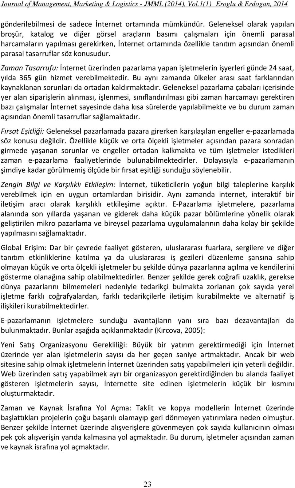 parasal tasarruflar söz konusudur. Zaman Tasarrufu: İnternet üzerinden pazarlama yapan işletmelerin işyerleri günde 24 saat, yılda 365 gün hizmet verebilmektedir.