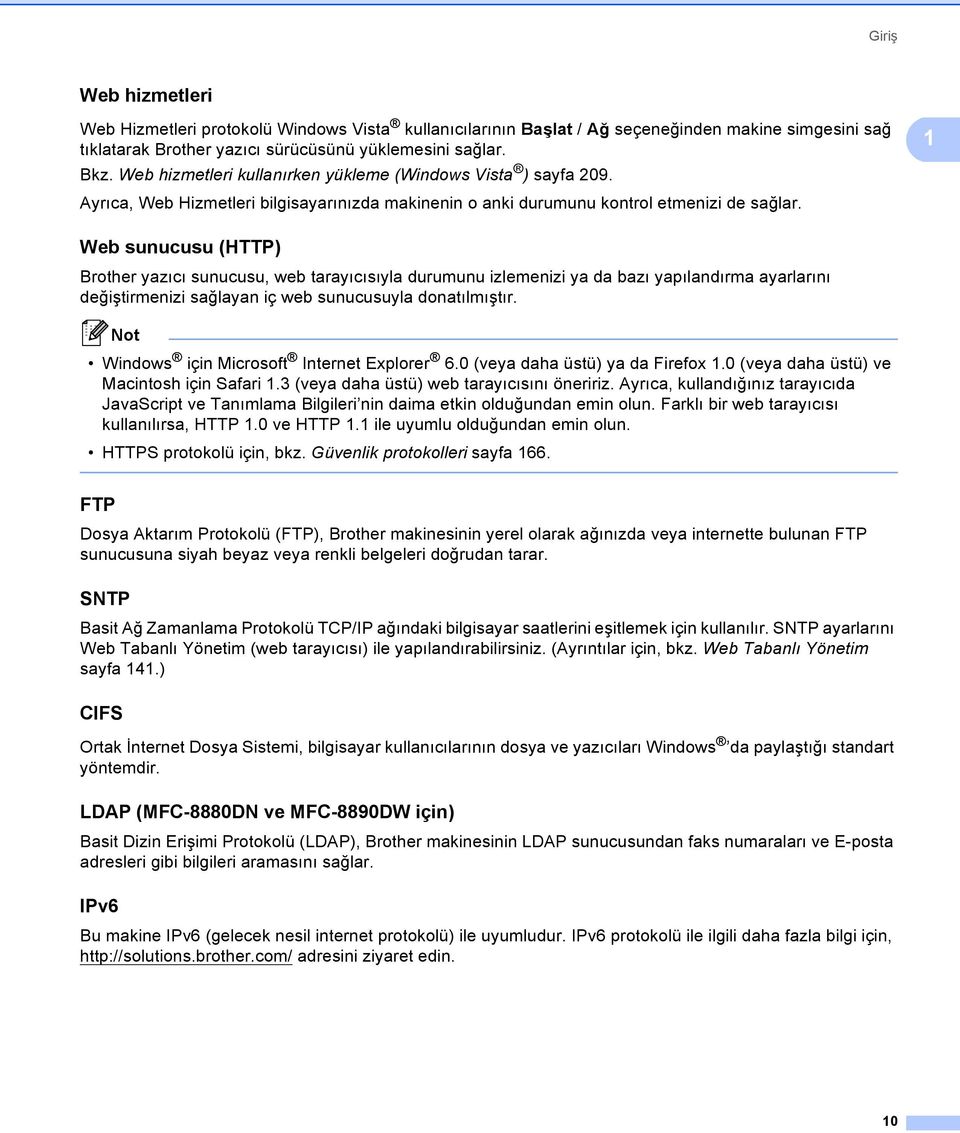 1 Web sunucusu (HTTP) 1 Brother yazıcı sunucusu, web tarayıcısıyla durumunu izlemenizi ya da bazı yapılandırma ayarlarını değiştirmenizi sağlayan iç web sunucusuyla donatılmıştır.