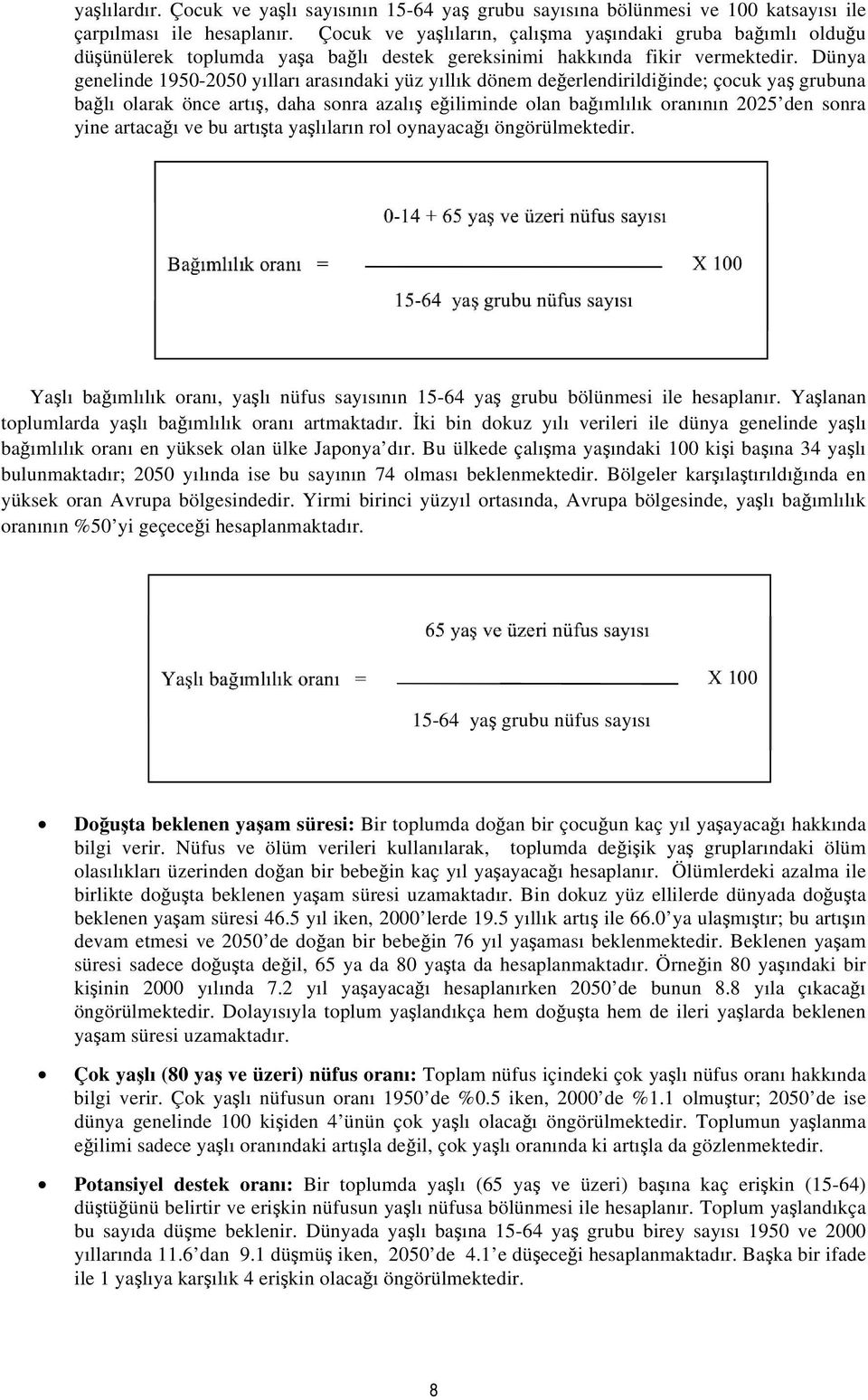 Dünya genelinde 1950-2050 yılları arasındaki yüz yıllık dönem değerlendirildiğinde; çocuk yaş grubuna bağlı olarak önce artış, daha sonra azalış eğiliminde olan bağımlılık oranının 2025 den sonra