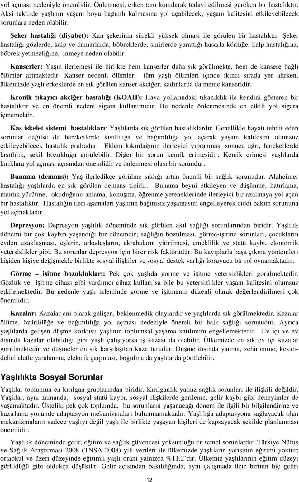 Şeker hastalığı (diyabet): Kan şekerinin sürekli yüksek olması ile görülen bir hastalıktır.