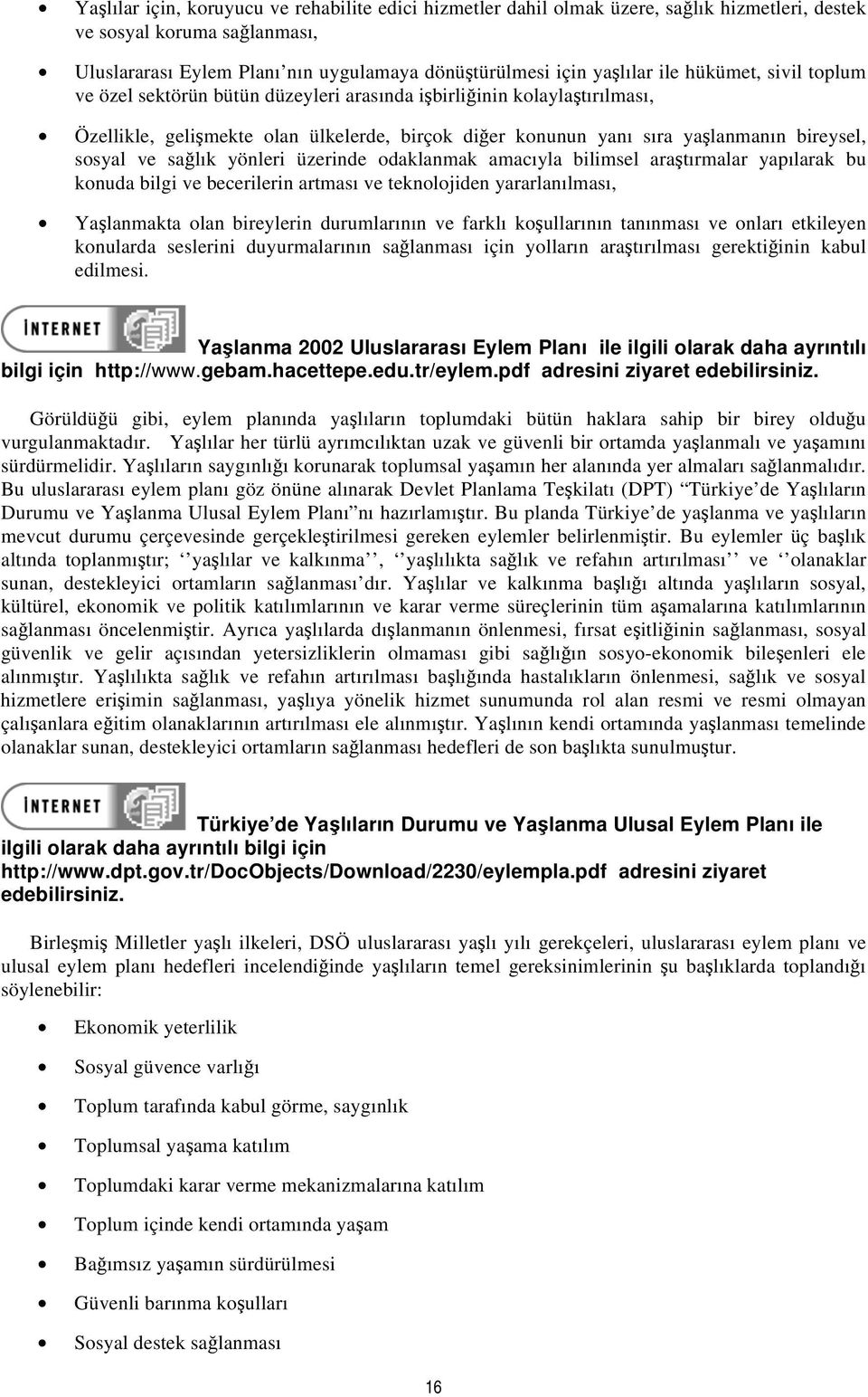 ve sağlık yönleri üzerinde odaklanmak amacıyla bilimsel araştırmalar yapılarak bu konuda bilgi ve becerilerin artması ve teknolojiden yararlanılması, Yaşlanmakta olan bireylerin durumlarının ve