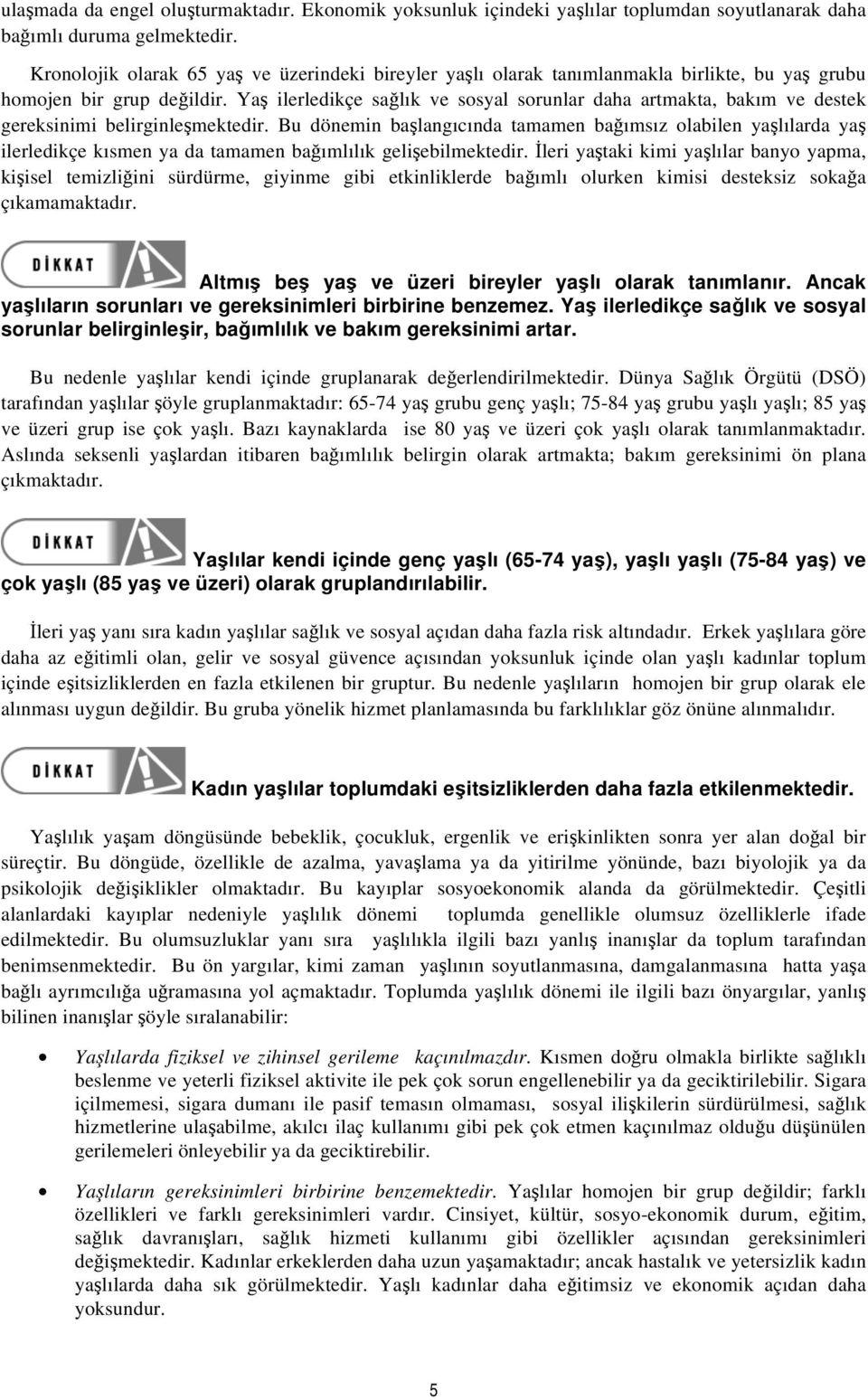 Yaş ilerledikçe sağlık ve sosyal sorunlar daha artmakta, bakım ve destek gereksinimi belirginleşmektedir.