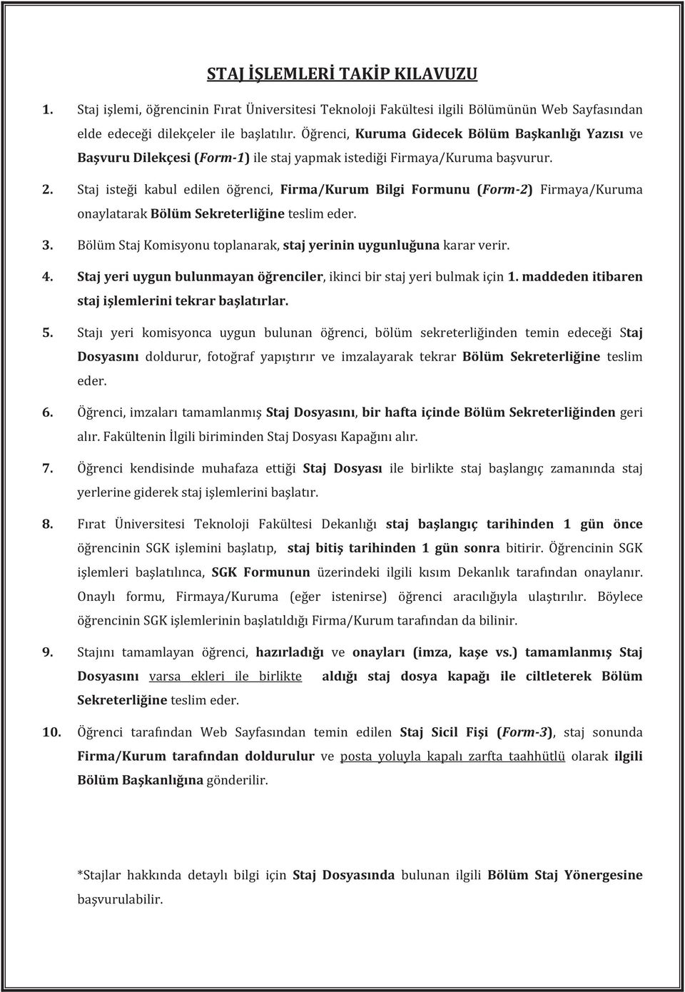 Staj isteği kabul edilen öğrenci, Firma/Kurum Bilgi Formunu (Form-2) Firmaya/Kuruma onaylatarak Bölüm Sekreterliğine teslim eder. 3.