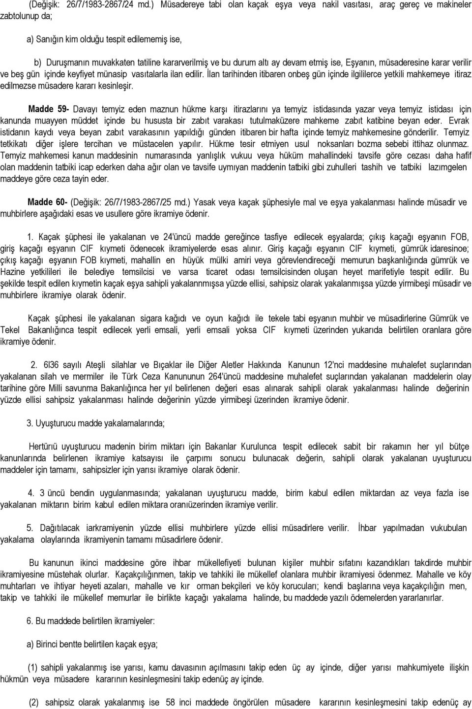 altı ay devam etmiş ise, Eşyanın, müsaderesine karar verilir ve beş gün içinde keyfiyet münasip vasıtalarla ilan edilir.