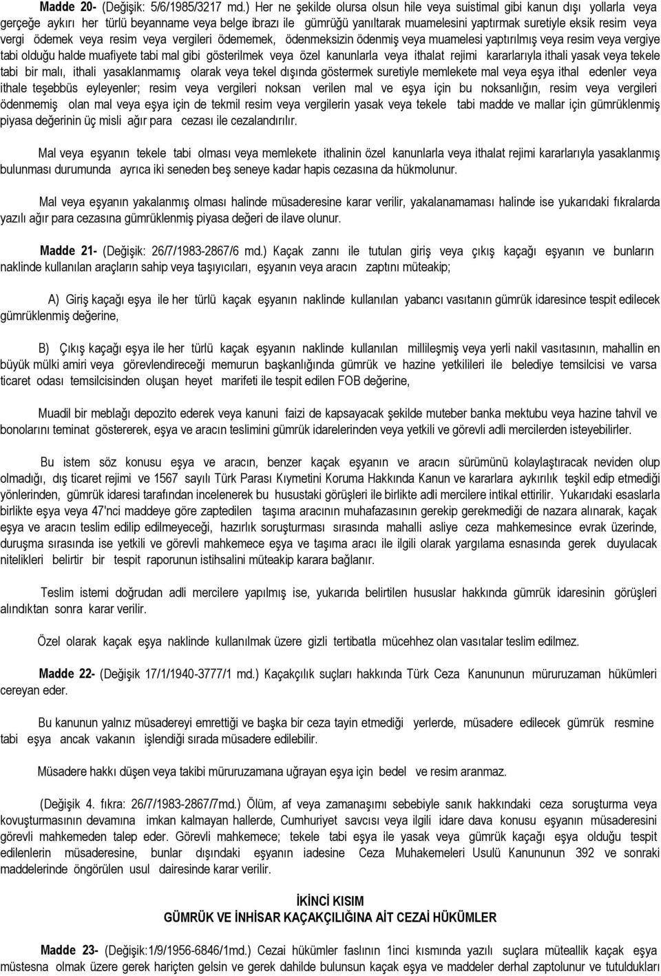 veya vergi ödemek veya resim veya vergileri ödememek, ödenmeksizin ödenmiş veya muamelesi yaptırılmış veya resim veya vergiye tabi olduğu halde muafiyete tabi mal gibi gösterilmek veya özel