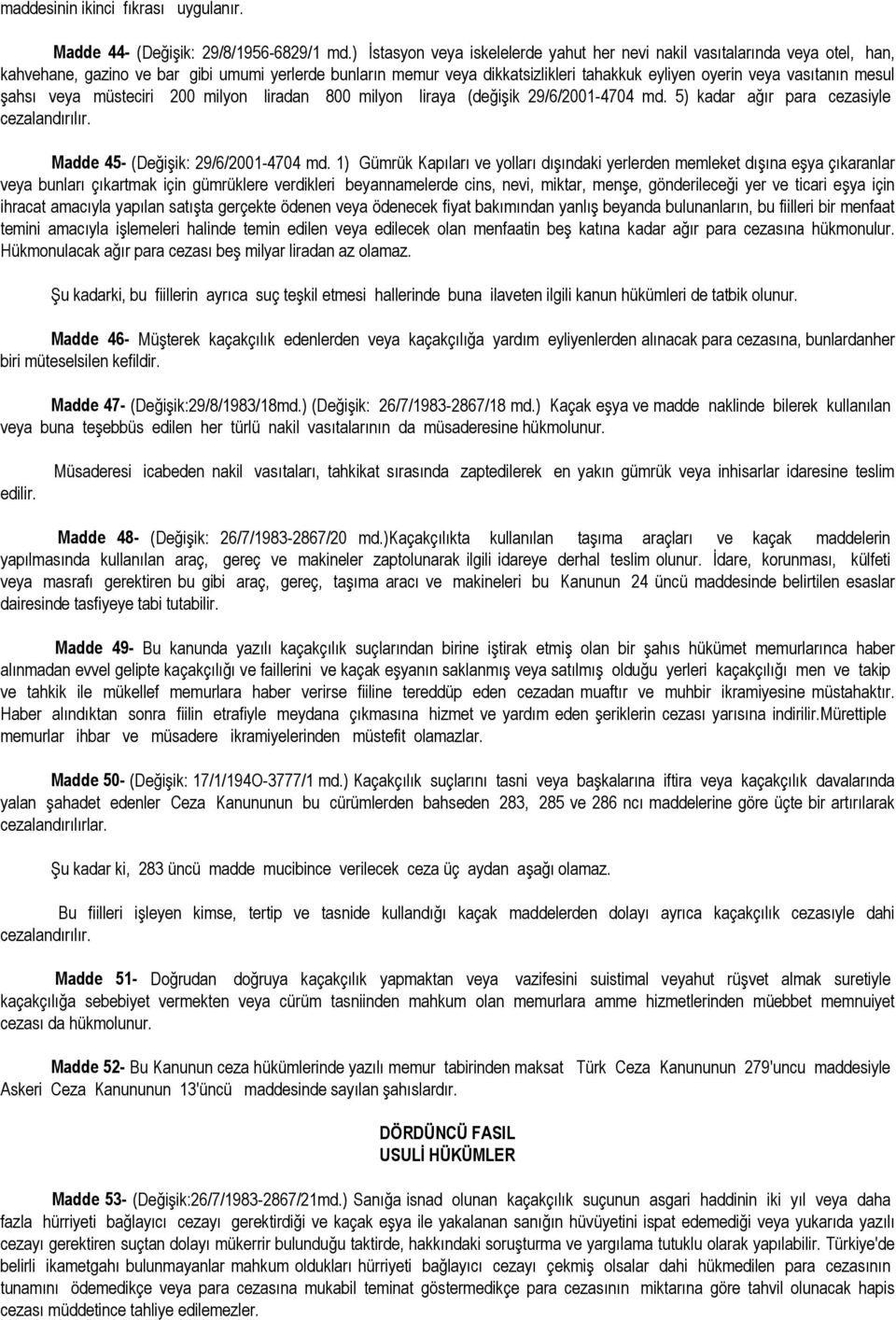 mesul şahsı veya müsteciri 200 milyon liradan 800 milyon liraya (değişik 29/6/2001-4704 md. 5) kadar ağır para cezasiyle cezalandırılır. Madde 45- (Değişik: 29/6/2001-4704 md.