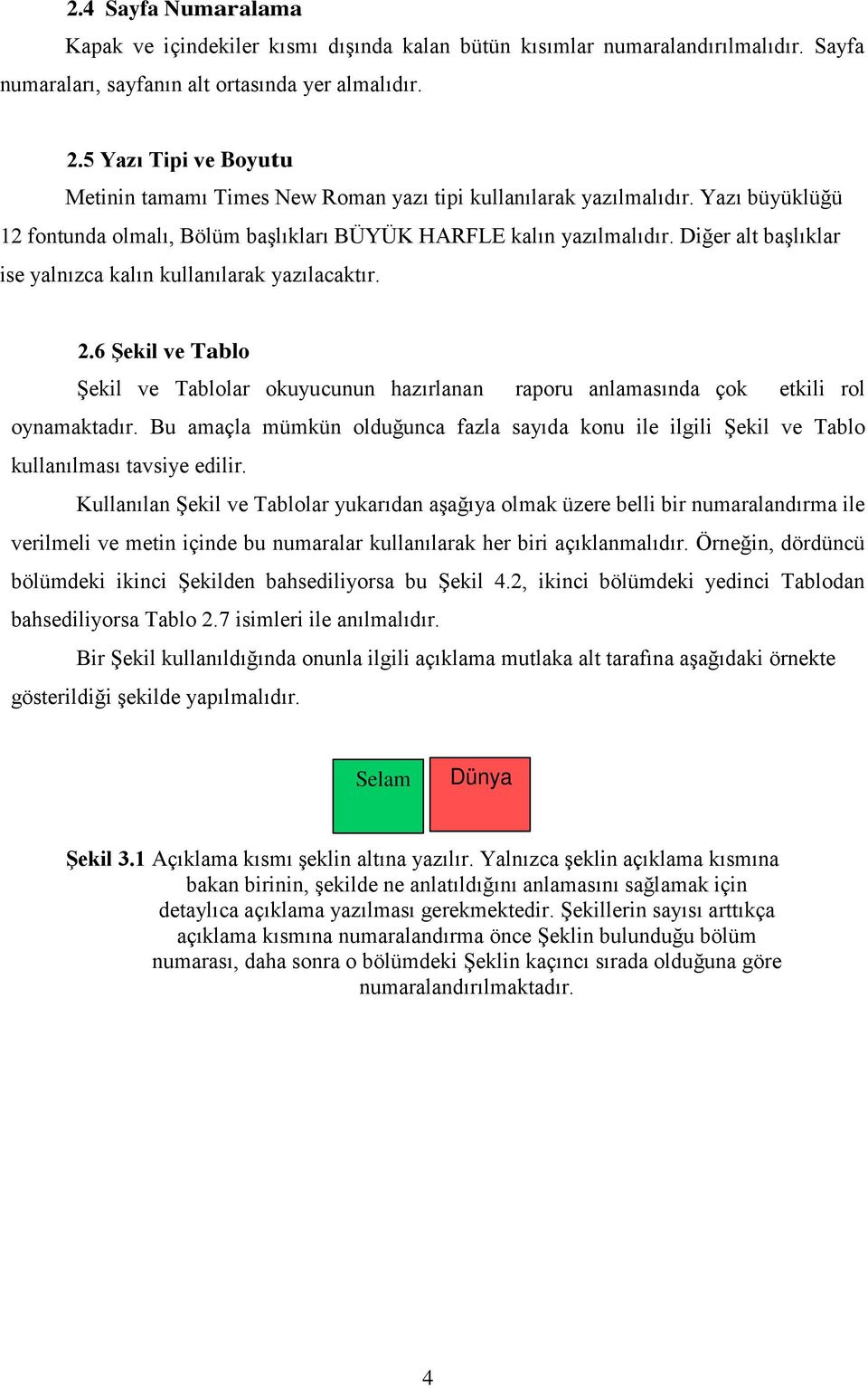 Diğer alt başlıklar ise yalnızca kalın kullanılarak yazılacaktır. 2.6 Şekil ve Tablo Şekil ve Tablolar okuyucunun hazırlanan raporu anlamasında çok etkili rol oynamaktadır.