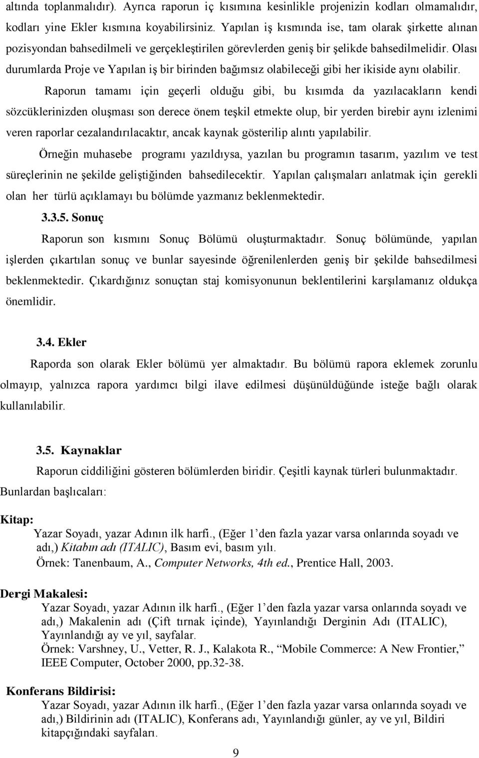 Olası durumlarda Proje ve Yapılan iş bir birinden bağımsız olabileceği gibi her ikiside aynı olabilir.