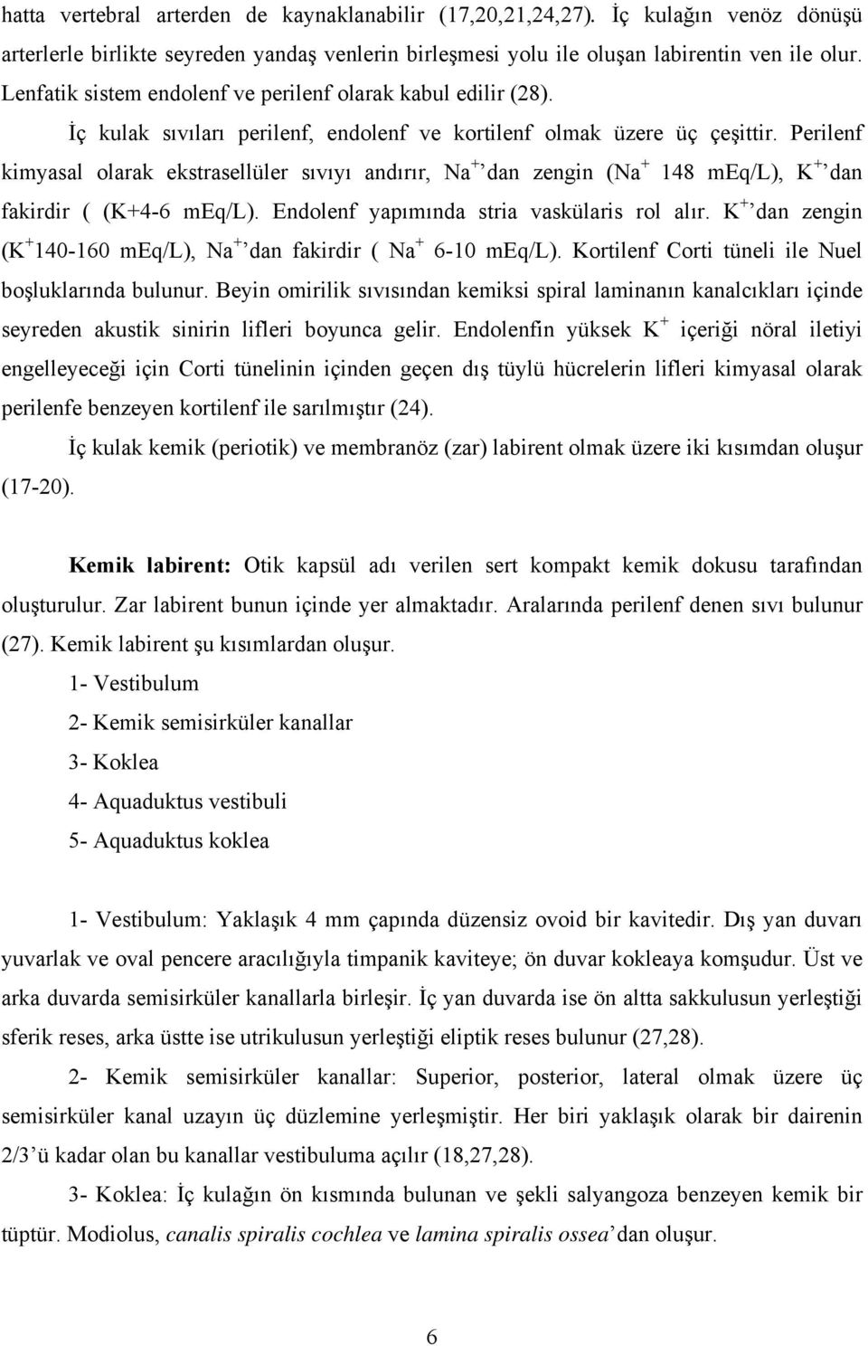 Perilenf kimyasal olarak ekstrasellüler sıvıyı andırır, Na + dan zengin (Na + 148 meq/l), K + dan fakirdir ( (K+4-6 meq/l). Endolenf yapımında stria vaskülaris rol alır.