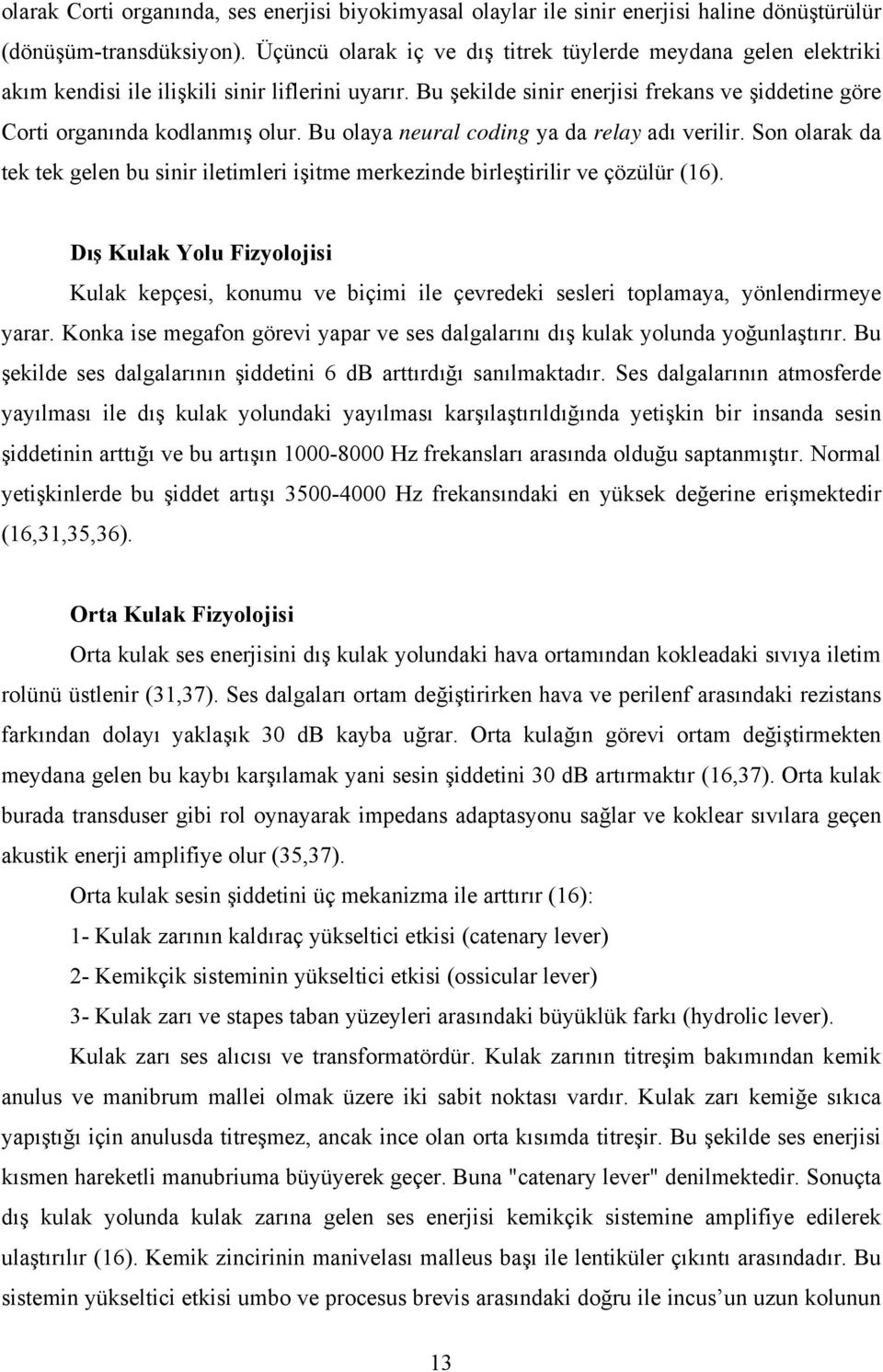 Bu olaya neural coding ya da relay adı verilir. Son olarak da tek tek gelen bu sinir iletimleri işitme merkezinde birleştirilir ve çözülür (16).