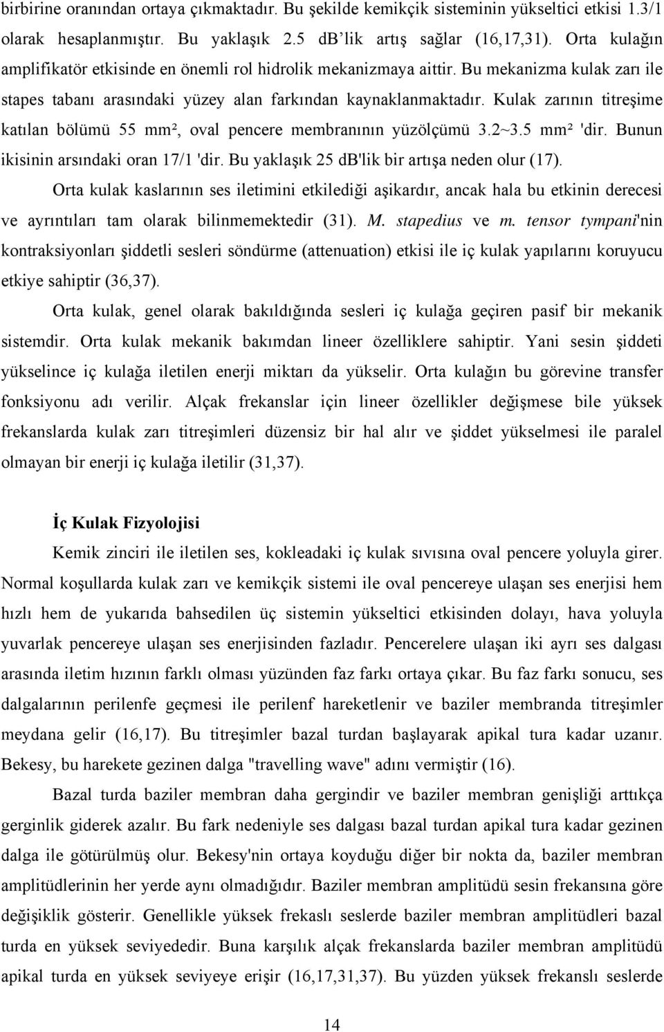 Kulak zarının titreşime katılan bölümü 55 mm², oval pencere membranının yüzölçümü 3.2~3.5 mm² 'dir. Bunun ikisinin arsındaki oran 17/1 'dir. Bu yaklaşık 25 db'lik bir artışa neden olur (17).