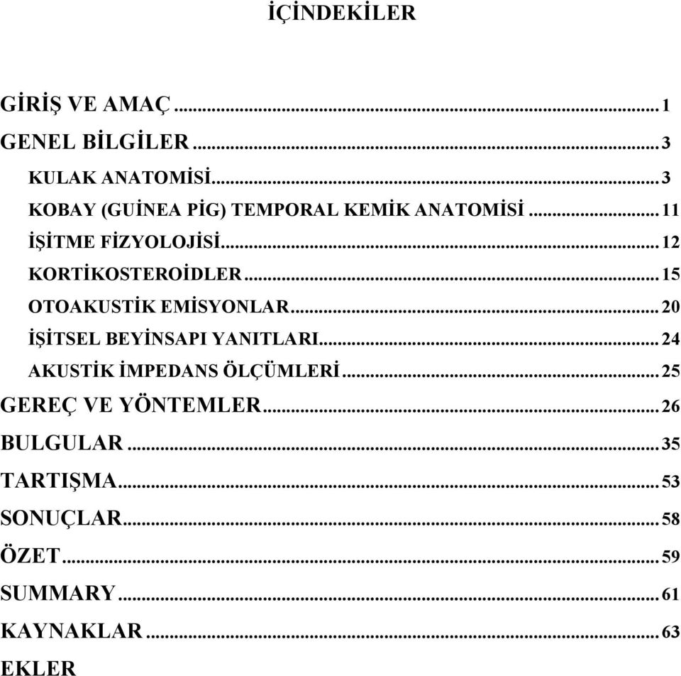 .. 15 OTOAKUSTİK EMİSYONLAR... 20 İŞİTSEL BEYİNSAPI YANITLARI... 24 AKUSTİK İMPEDANS ÖLÇÜMLERİ.