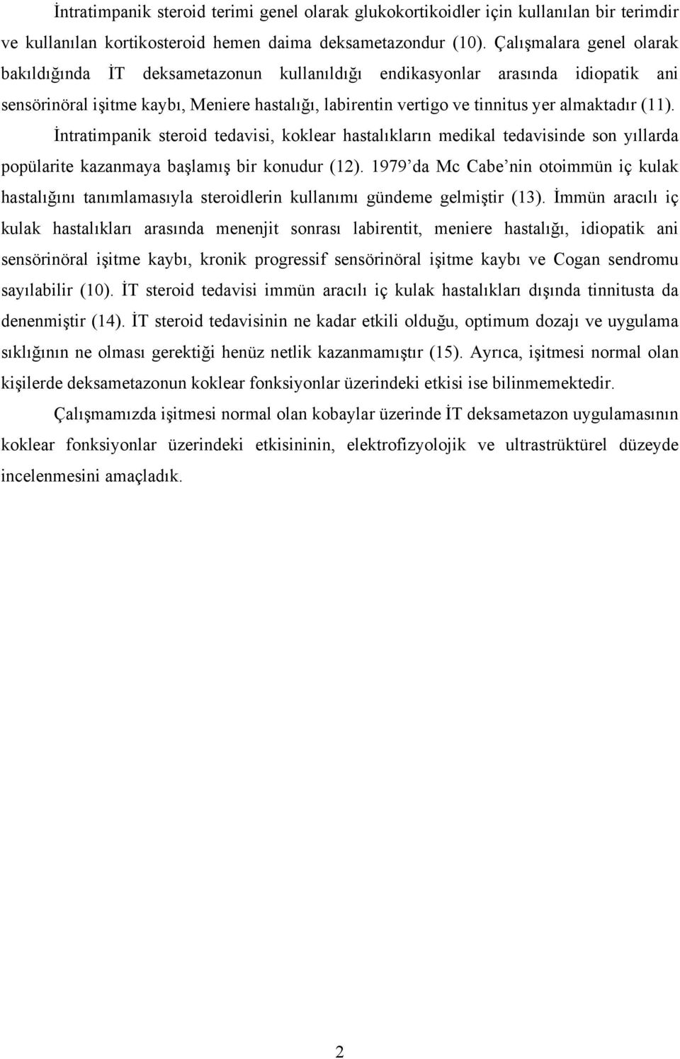 (11). İntratimpanik steroid tedavisi, koklear hastalıkların medikal tedavisinde son yıllarda popülarite kazanmaya başlamış bir konudur (12).