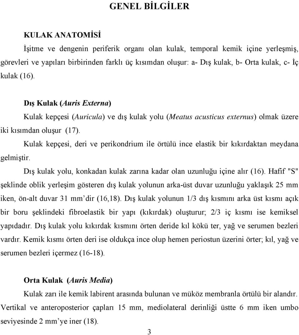 Kulak kepçesi, deri ve perikondrium ile örtülü ince elastik bir kıkırdaktan meydana gelmiştir. Dış kulak yolu, konkadan kulak zarına kadar olan uzunluğu içine alır (16).