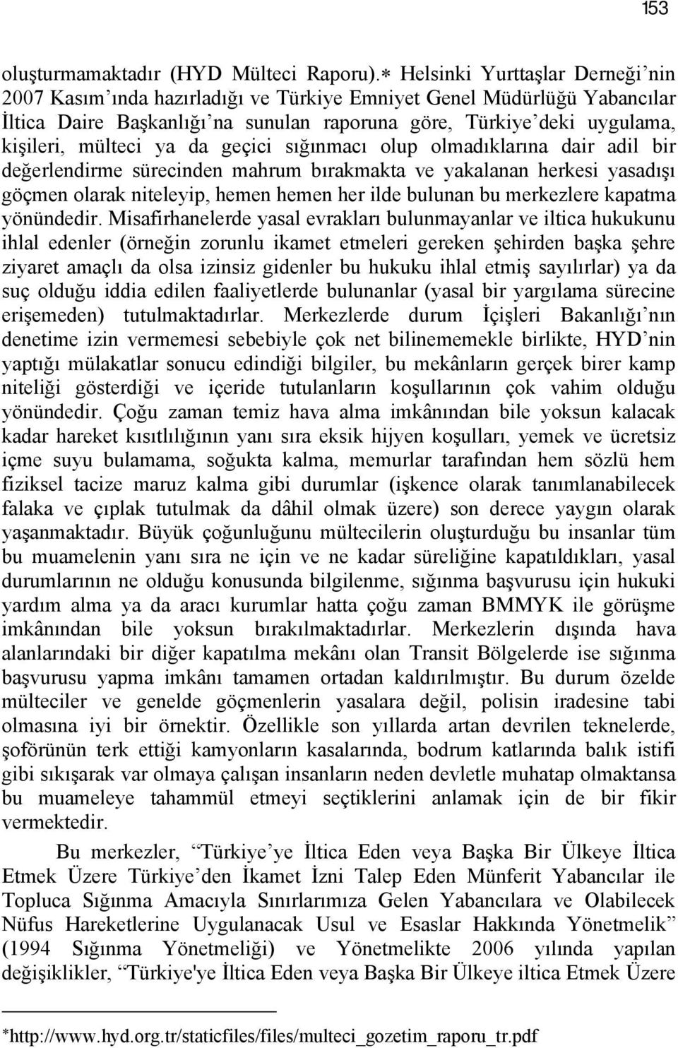 da geçici sığınmacı olup olmadıklarına dair adil bir değerlendirme sürecinden mahrum bırakmakta ve yakalanan herkesi yasadışı göçmen olarak niteleyip, hemen hemen her ilde bulunan bu merkezlere