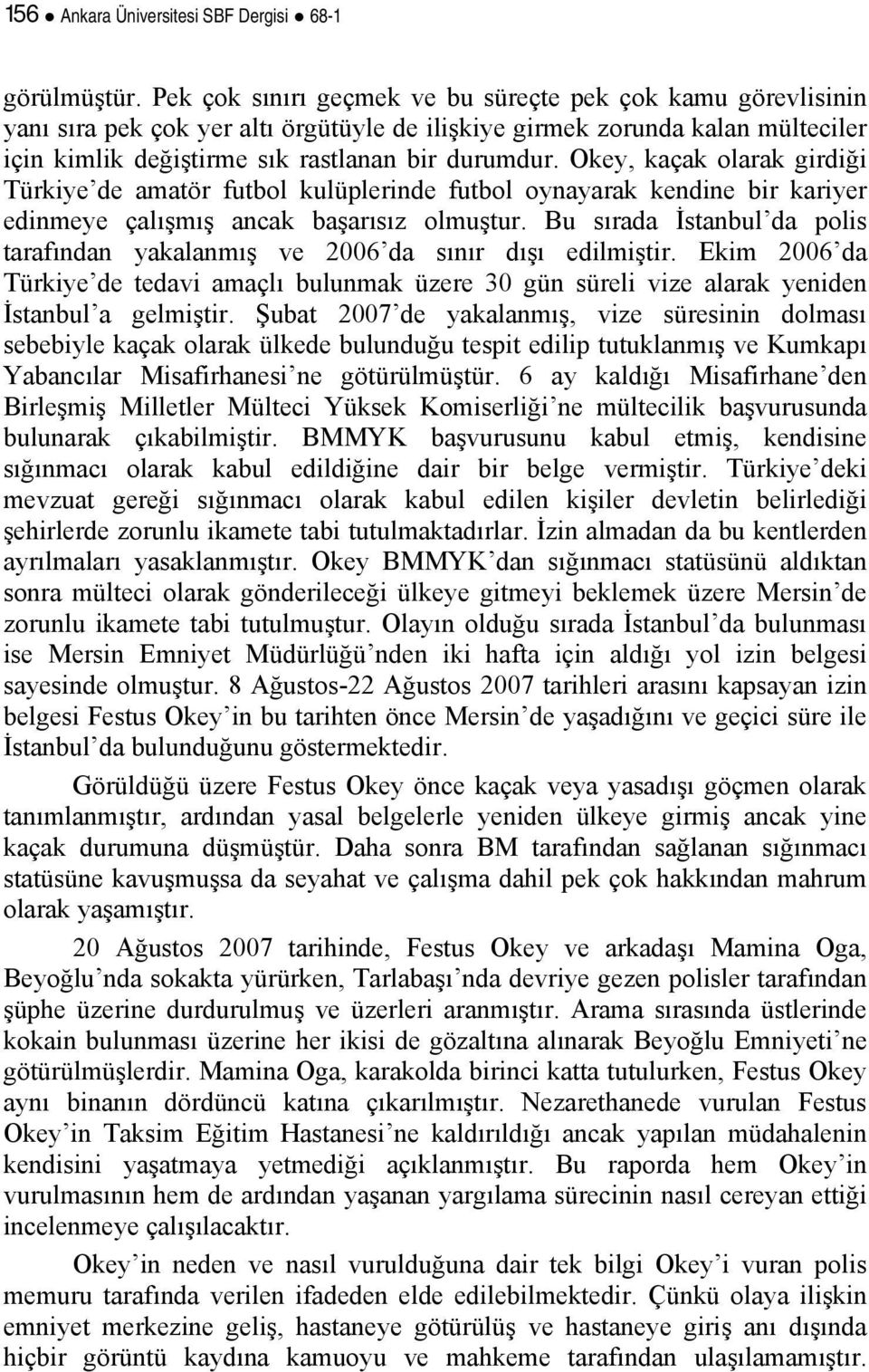 Okey, kaçak olarak girdiği Türkiye de amatör futbol kulüplerinde futbol oynayarak kendine bir kariyer edinmeye çalışmış ancak başarısız olmuştur.