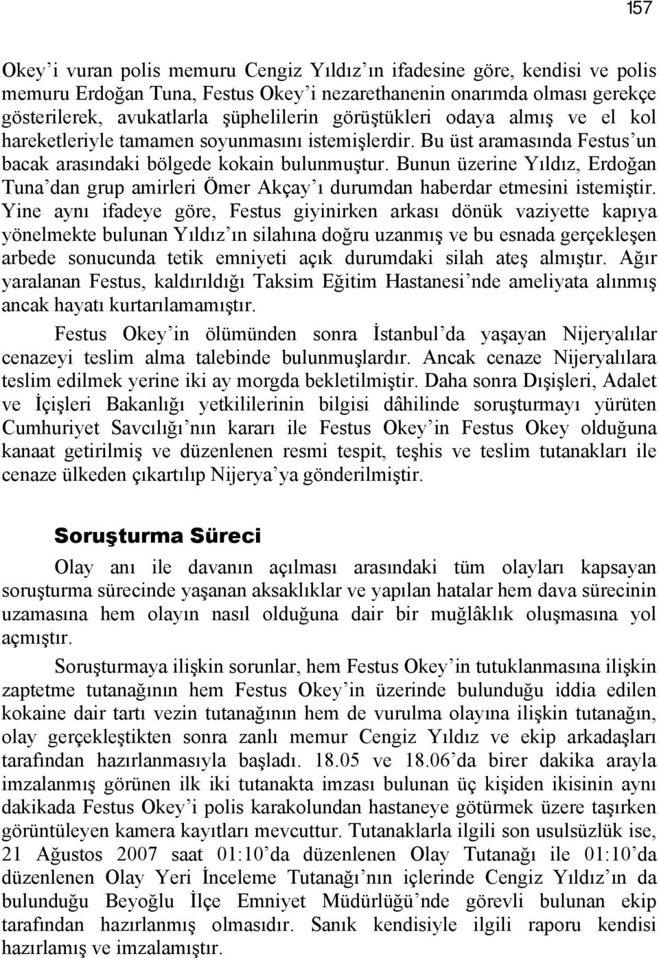 Bunun üzerine Yıldız, Erdoğan Tuna dan grup amirleri Ömer Akçay ı durumdan haberdar etmesini istemiştir.