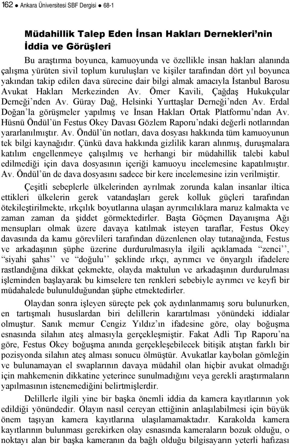 Ömer Kavili, Çağdaş Hukukçular Derneği nden Av. Güray Dağ, Helsinki Yurttaşlar Derneği nden Av. Erdal Doğan la görüşmeler yapılmış ve İnsan Hakları Ortak Platformu ndan Av.