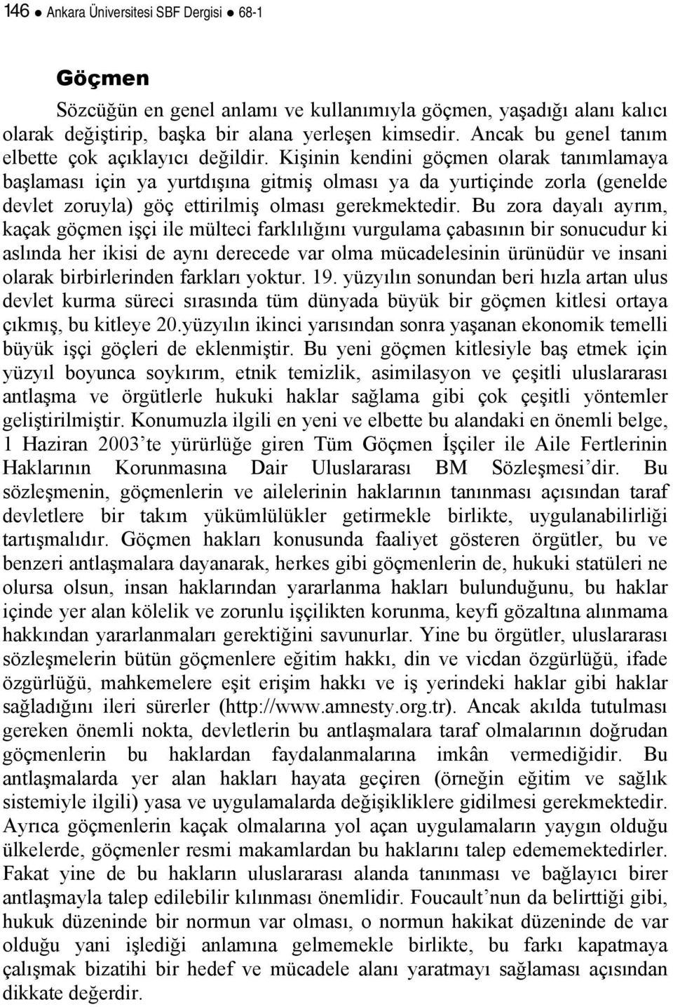 Kişinin kendini göçmen olarak tanımlamaya başlaması için ya yurtdışına gitmiş olması ya da yurtiçinde zorla (genelde devlet zoruyla) göç ettirilmiş olması gerekmektedir.