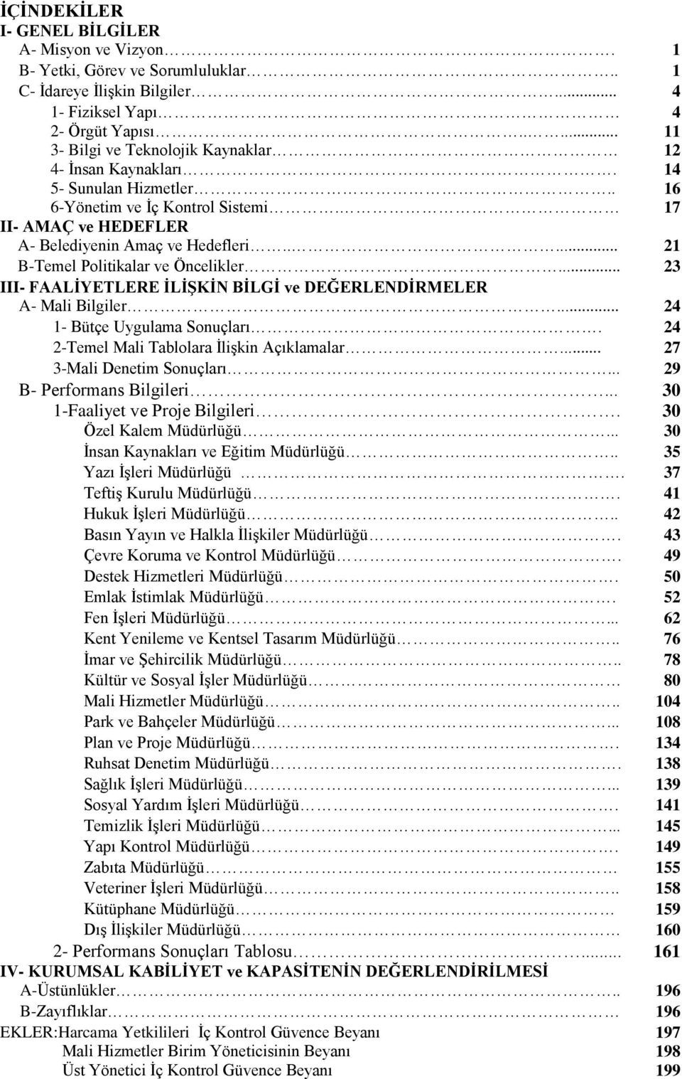 .... 21 B-Temel Politikalar ve Öncelikler... 23 III- FAALİYETLERE İLİŞKİN BİLGİ ve DEĞERLENDİRMELER A- Mali Bilgiler... 24 1- Bütçe Uygulama Sonuçları. 24 2-Temel Mali Tablolara İlişkin Açıklamalar.