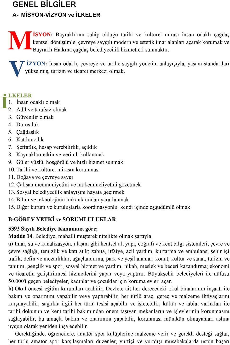 V İZYON: İnsan odaklı, çevreye ve tarihe saygılı yönetim anlayışıyla, yaşam standartları yükselmiş, turizm ve ticaret merkezi olmak. İ LKELER 1. İnsan odaklı olmak 2. Adil ve tarafsız olmak 3.