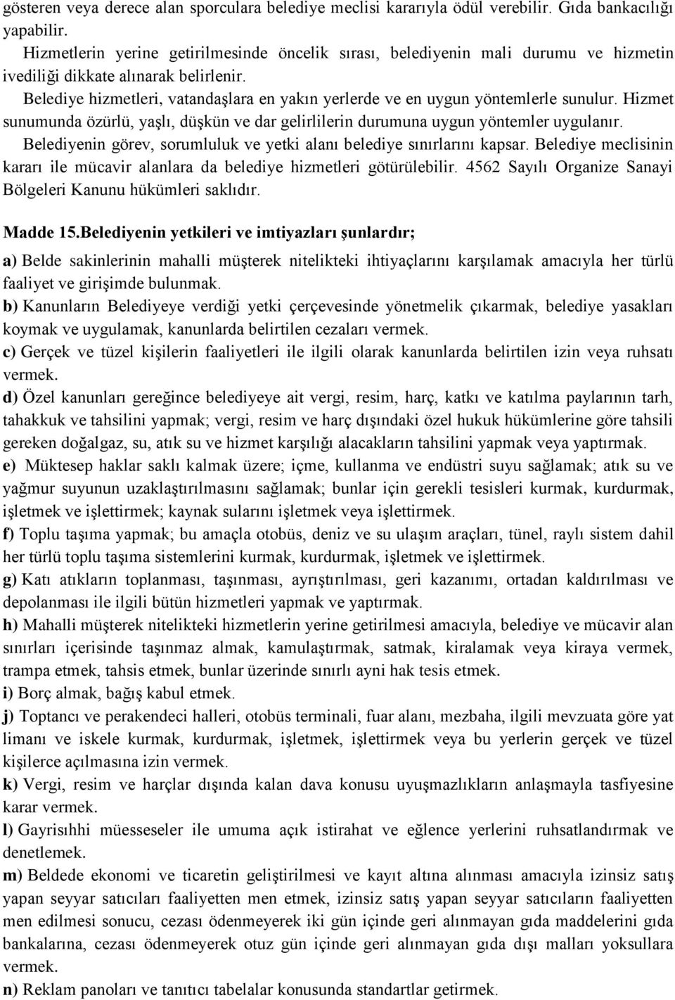 Belediye hizmetleri, vatandaşlara en yakın yerlerde ve en uygun yöntemlerle sunulur. Hizmet sunumunda özürlü, yaşlı, düşkün ve dar gelirlilerin durumuna uygun yöntemler uygulanır.