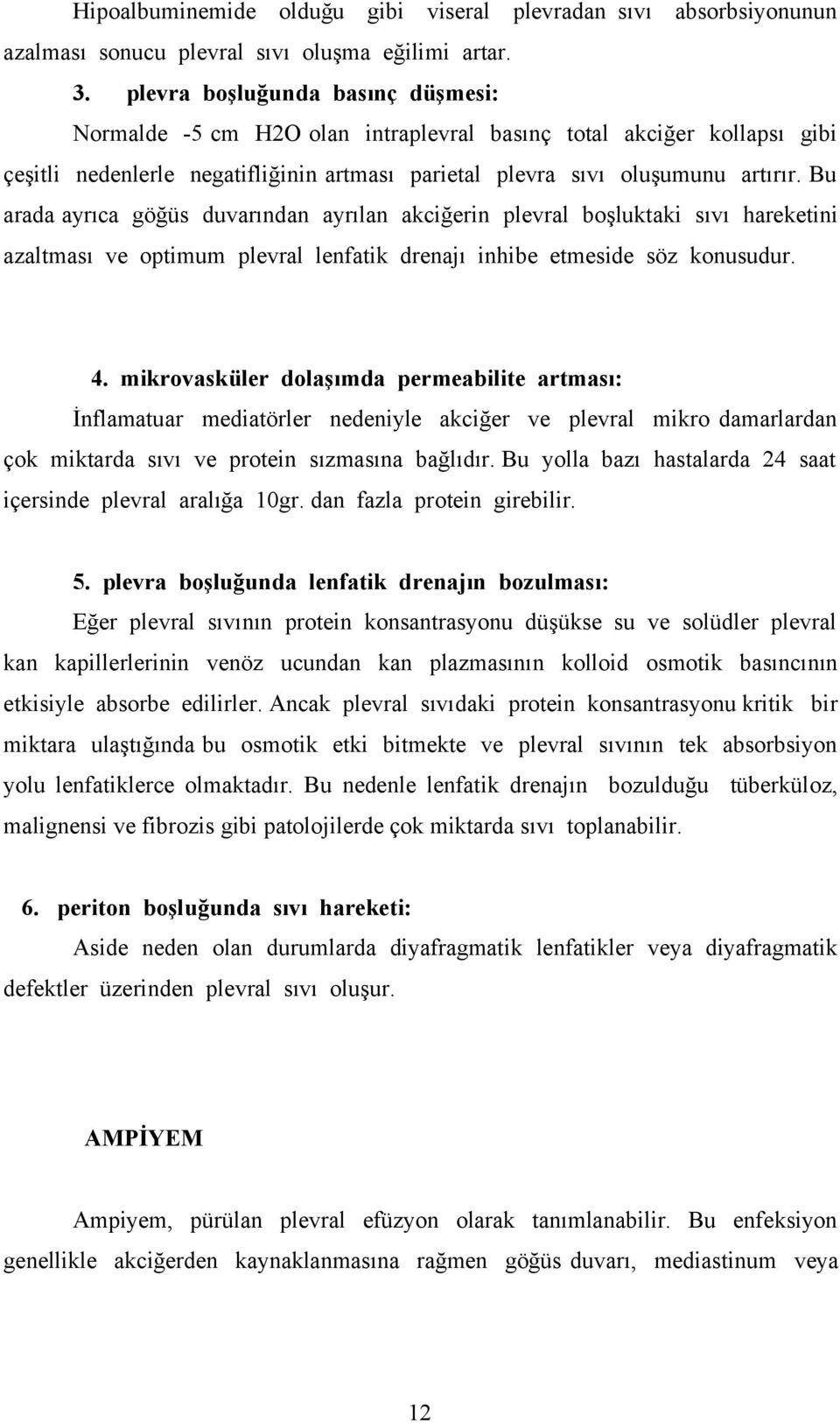 Bu arada ayrıca göğüs duvarından ayrılan akciğerin plevral boşluktaki sıvı hareketini azaltması ve optimum plevral lenfatik drenajı inhibe etmeside söz konusudur. 4.