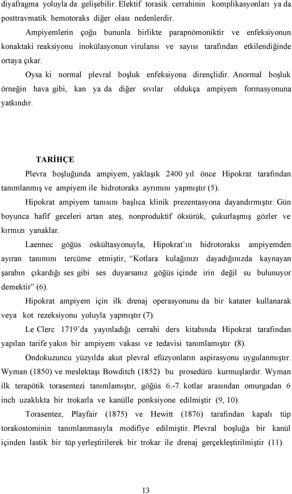 Oysa ki normal plevral boşluk enfeksiyona dirençlidir. Anormal boşluk örneğin hava gibi, kan ya da diğer sıvılar oldukça ampiyem formasyonuna yatkındır.