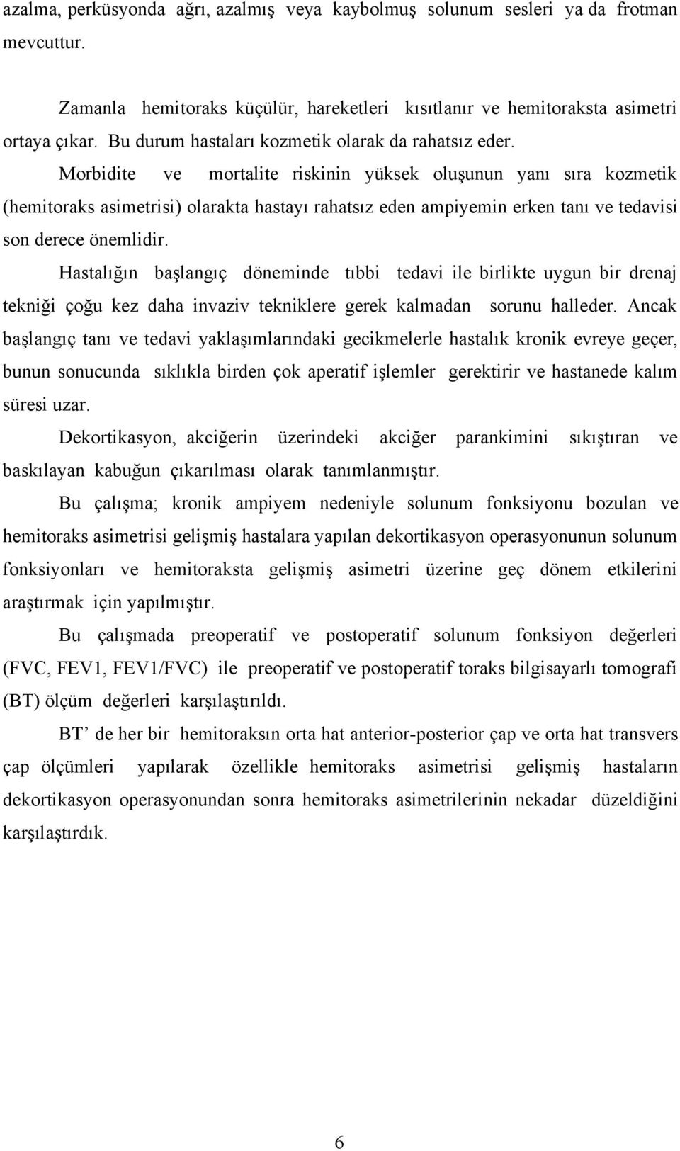 Morbidite ve mortalite riskinin yüksek oluşunun yanı sıra kozmetik (hemitoraks asimetrisi) olarakta hastayı rahatsız eden ampiyemin erken tanı ve tedavisi son derece önemlidir.